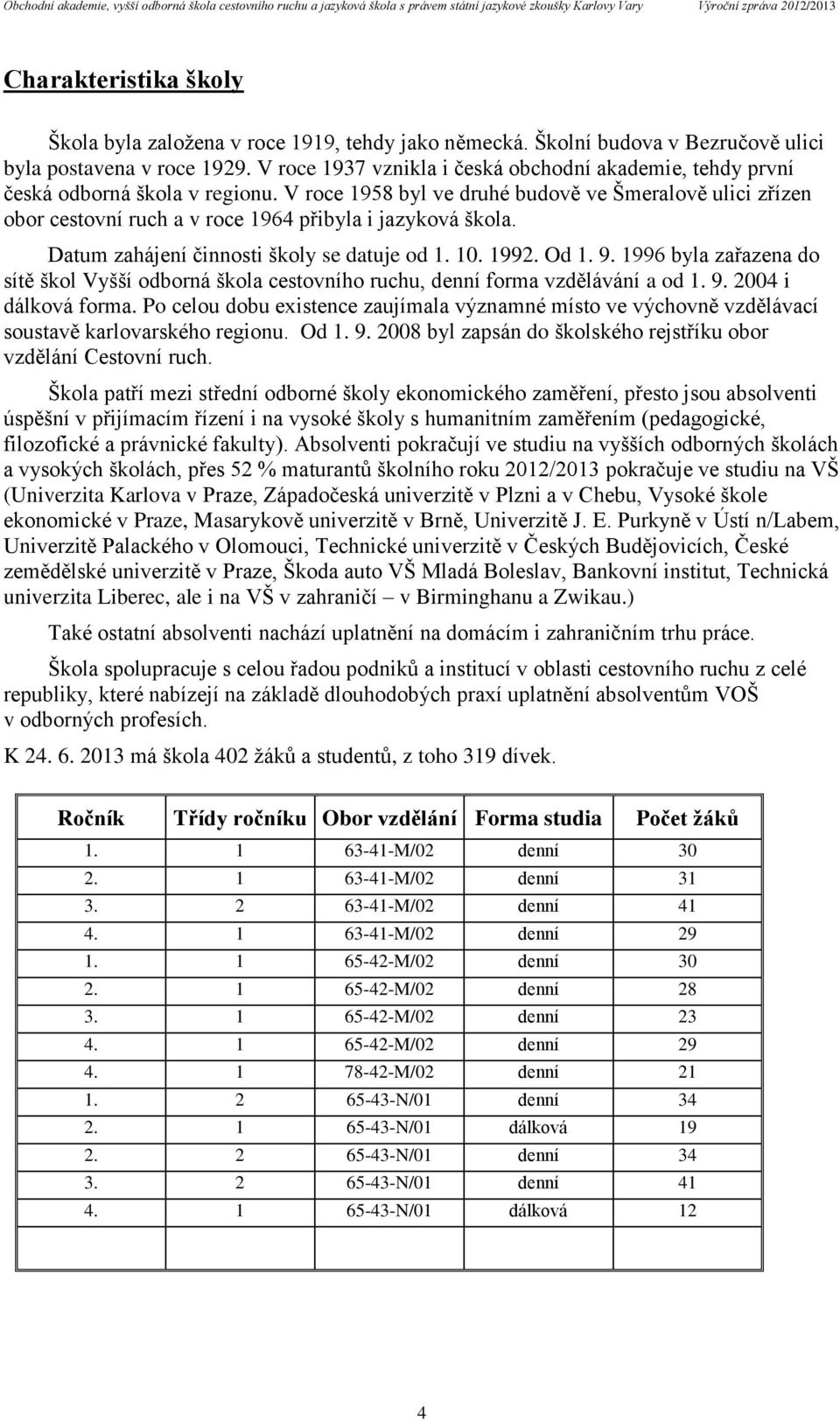 V roce 1958 byl ve druhé budově ve Šmeralově ulici zřízen obor cestovní ruch a v roce 1964 přibyla i jazyková škola. Datum zahájení činnosti školy se datuje od 1. 10. 1992. Od 1. 9.