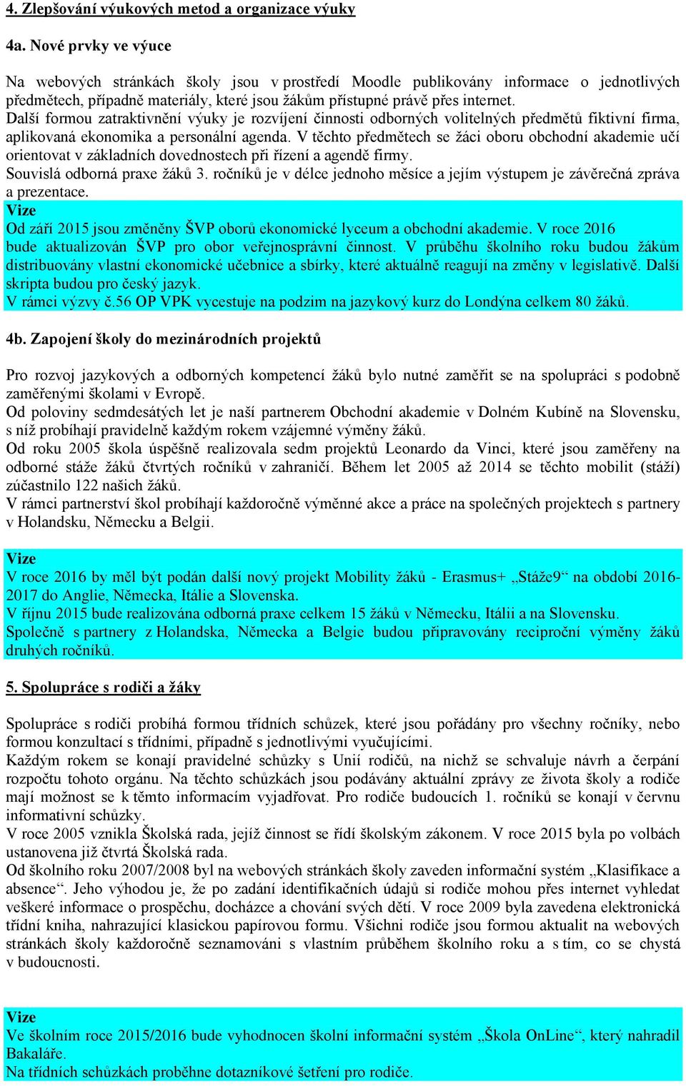 Další formou zatraktivnění výuky je rozvíjení činnosti odborných volitelných předmětů fiktivní firma, aplikovaná ekonomika a personální agenda.