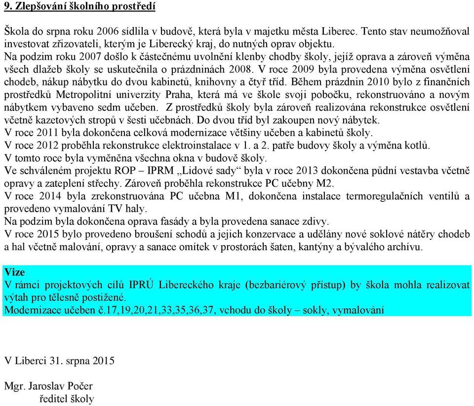 Na podzim roku 2007 došlo k částečnému uvolnění klenby chodby školy, jejíž oprava a zároveň výměna všech dlažeb školy se uskutečnila o prázdninách 2008.