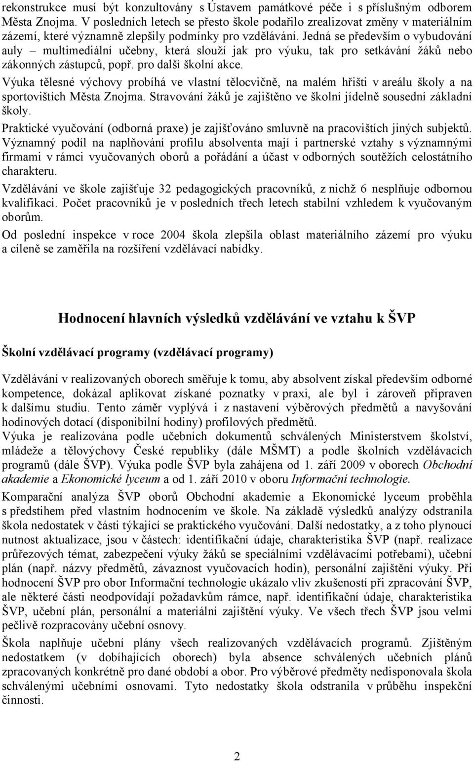 Jedná se především o vybudování auly multimediální učebny, která slouží jak pro výuku, tak pro setkávání žáků nebo zákonných zástupců, popř. pro další školní akce.