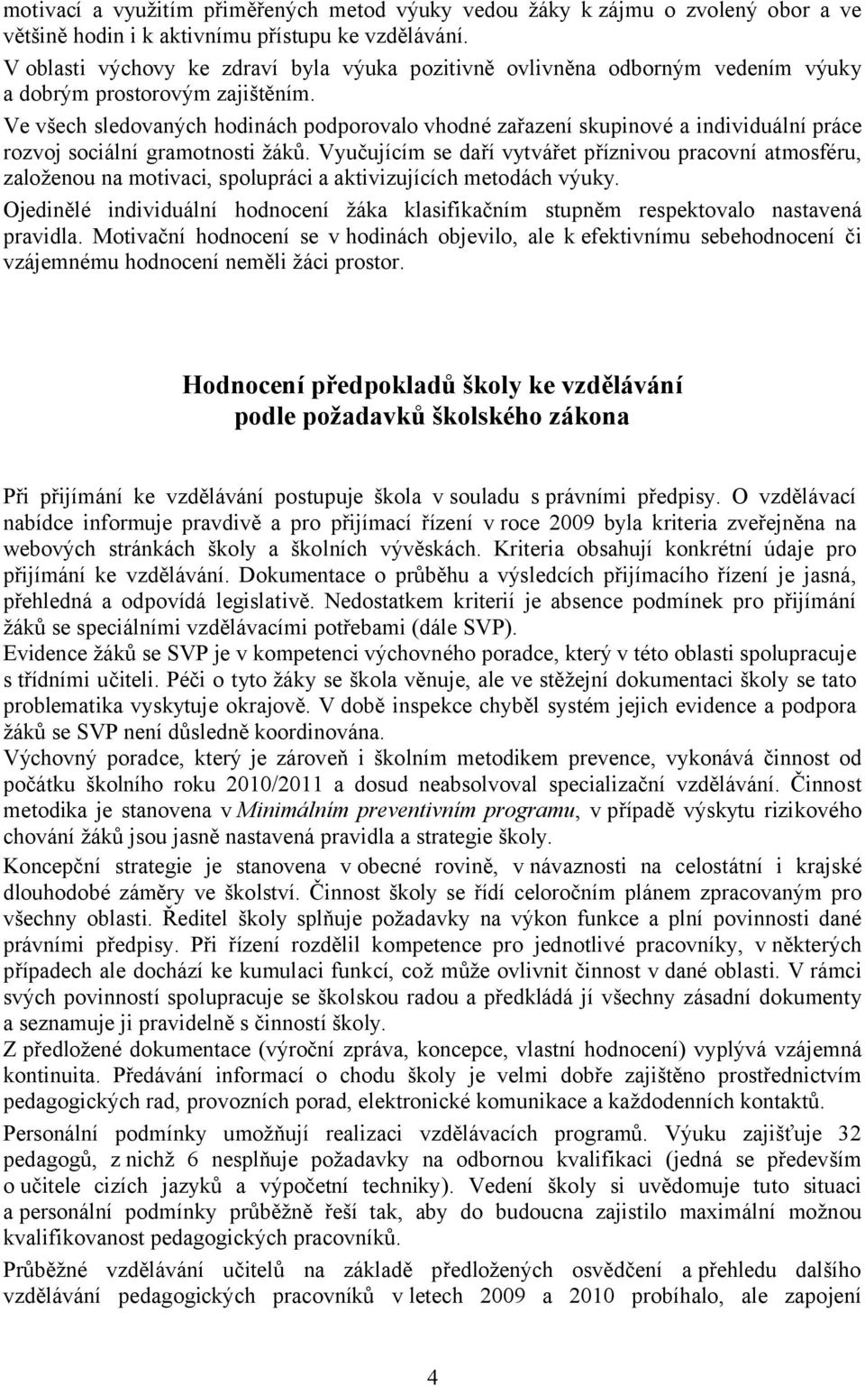 Ve všech sledovaných hodinách podporovalo vhodné zařazení skupinové a individuální práce rozvoj sociální gramotnosti žáků.