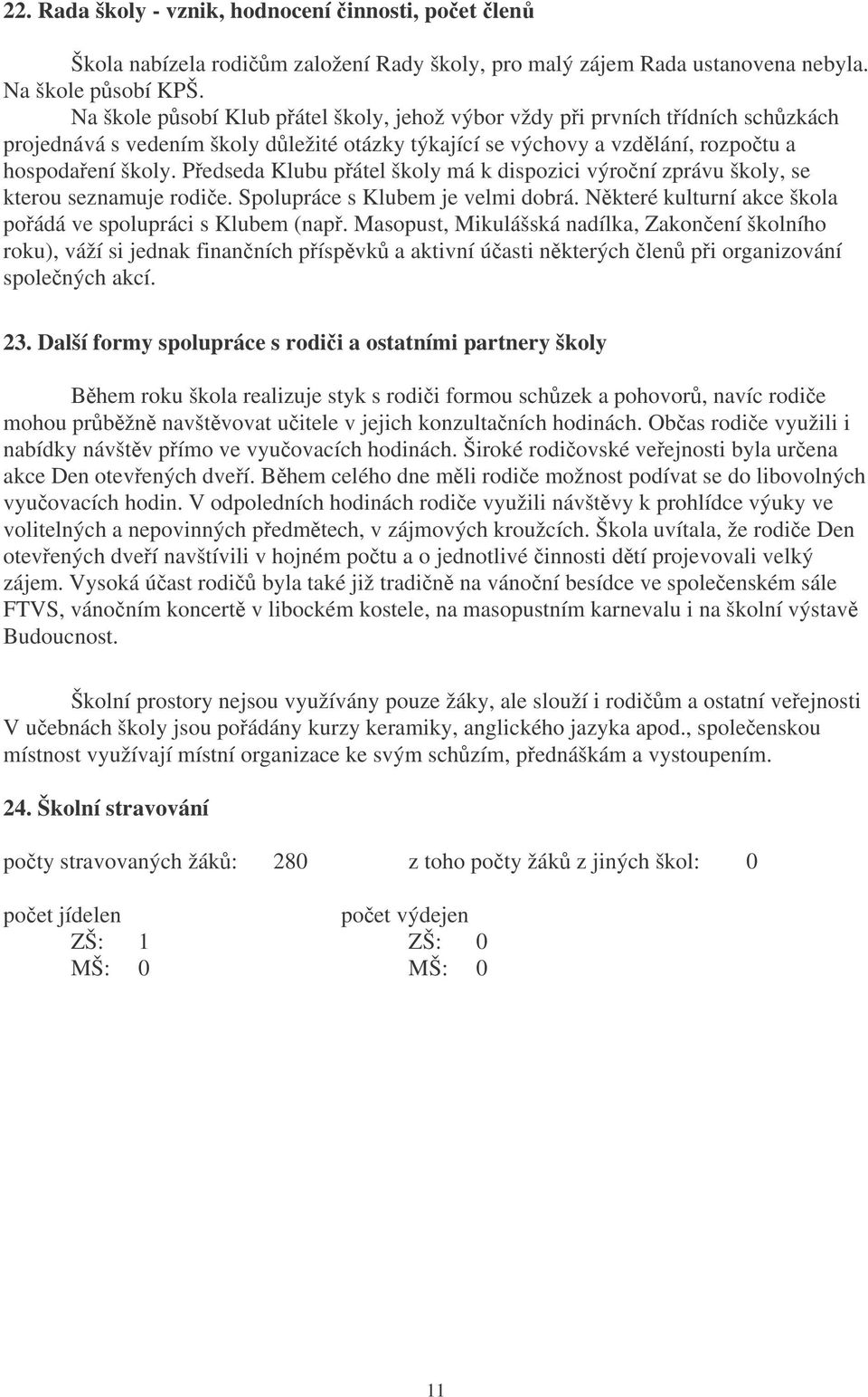 Pedseda Klubu pátel školy má k dispozici výroní zprávu školy, se kterou seznamuje rodie. Spolupráce s Klubem je velmi dobrá. Nkteré kulturní akce škola poádá ve spolupráci s Klubem (nap.