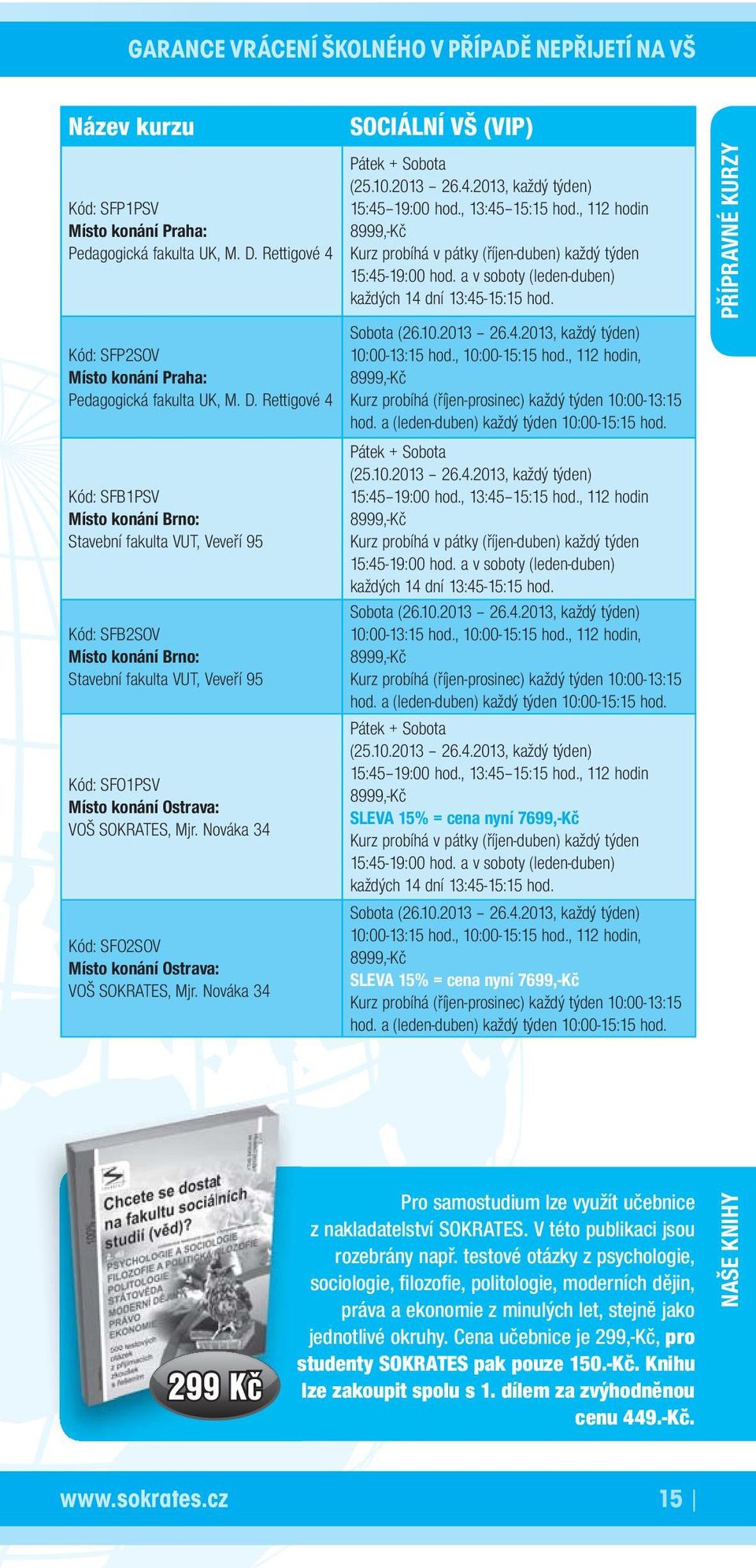 , 112 112 hodin hodin, Pedagogická Místo konání fakulta Praha: UK, M. D. Rettigové SLEVA 11% = cena nyní 8099,-Kč Kód: Pedagogická SFP2SOV fakulta UK, M. D. Rettigové 4 Kurz Sobota probíhá v pátky (říjen-duben) každý týden 15:45-19:00 (26.