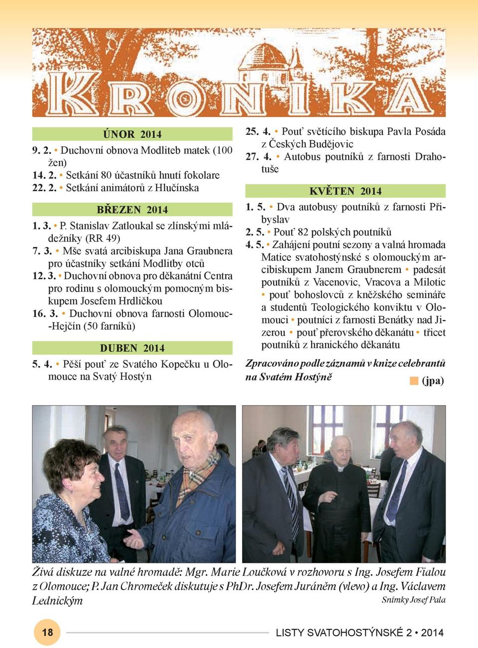 3. Duchovní obnova farnosti Olomouc- -Hejčín (50 farníků) Duben 2014 5. 4. Pěší pouť ze Svatého Kopečku u Olomouce na Svatý Hostýn 25. 4. Pouť světícího biskupa Pavla Posáda z Českých Budějovic 27. 4. Autobus poutníků z farnosti Drahotuše Květen 2014 1.