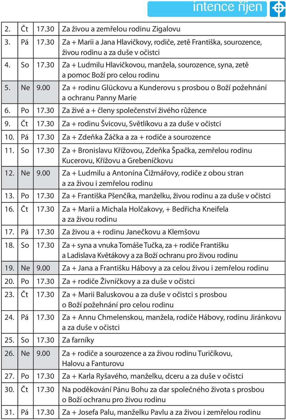 30 Za živé a + členy společenství živého růžence 9. Čt 17.30 Za + rodinu Švicovu, Světlíkovu a za duše v očistci 10. Pá 17.30 Za + Zdeňka Žáčka a za + rodiče a sourozence 11. So 17.