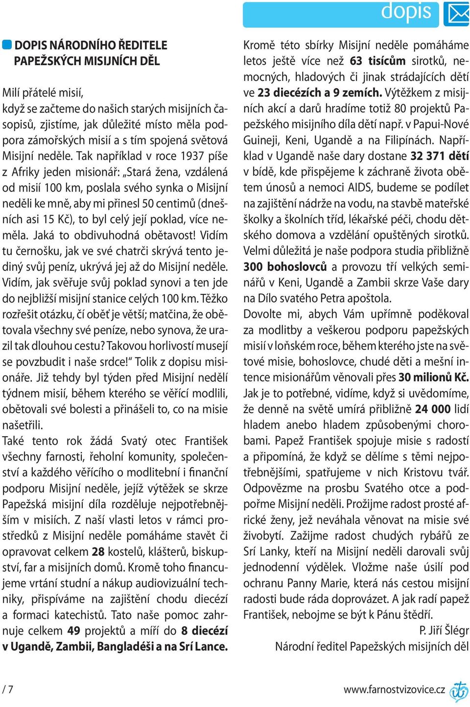 Tak například v roce 1937 píše z Afriky jeden misionář: Stará žena, vzdálená od misií 100 km, poslala svého synka o Misijní neděli ke mně, aby mi přinesl 50 centimů (dnešních asi 15 Kč), to byl celý