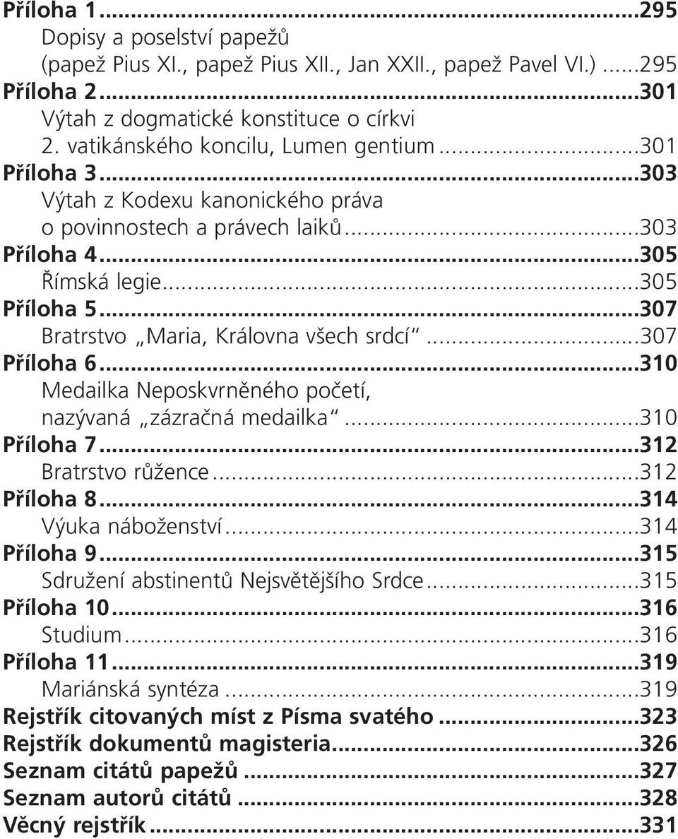 ..307 Bratrstvo Maria, Královna všech srdcí...307 P Ìloha 6...310 Medailka Neposkvrněného početí, nazývaná zázračná medailka...310 P Ìloha 7...312 Bratrstvo růžence...312 P Ìloha 8.