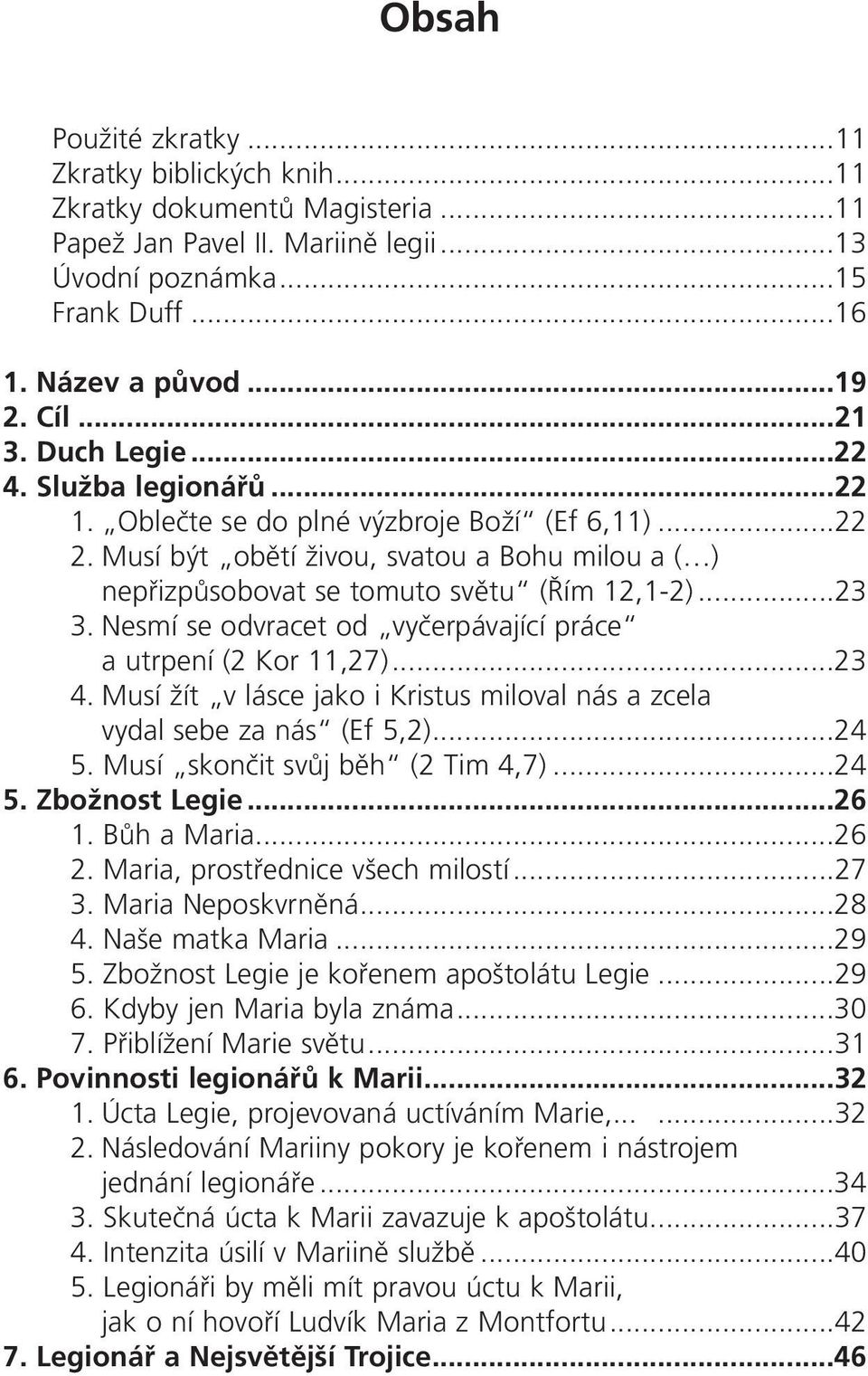 Nesmí se odvracet od vyčerpávající práce a utrpení (2 Kor 11,27)...23 4. Musí žít v lásce jako i Kristus miloval nás a zcela vydal sebe za nás (Ef 5,2)...24 5. Musí skončit svůj běh (2 Tim 4,7)...24 5. Zboûnost Legie.