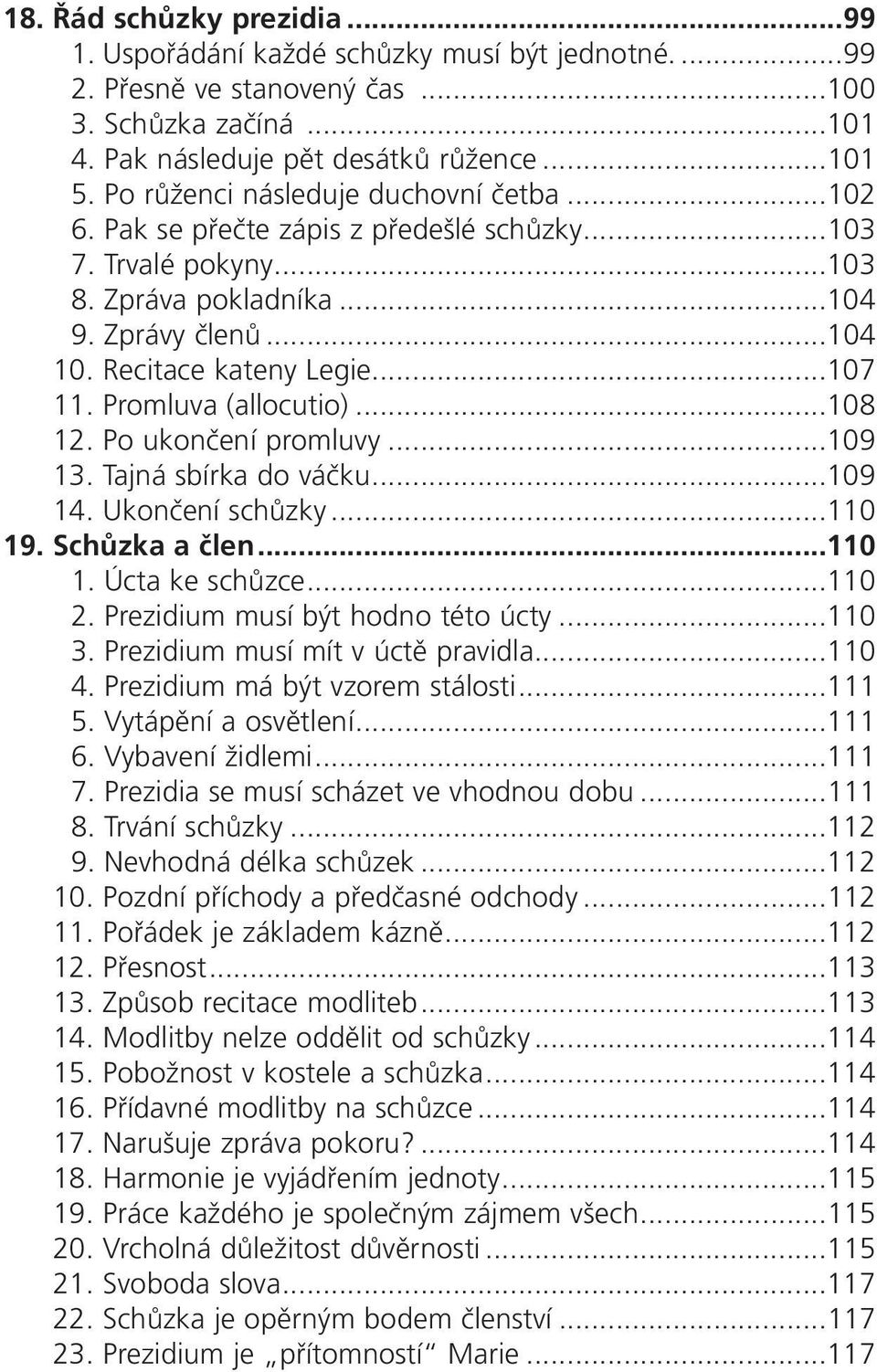 Promluva (allocutio)...108 12. Po ukončení promluvy...109 13. Tajná sbírka do váčku...109 14. Ukončení schůzky...110 19. Sch zka a Ëlen...110 1. Úcta ke schůzce...110 2.