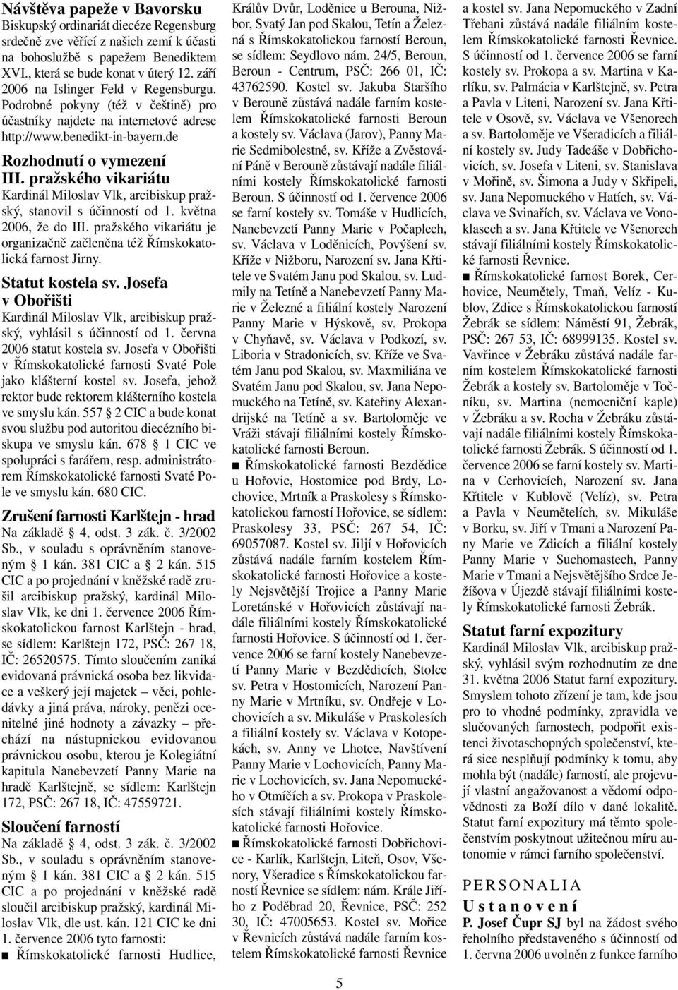 pražského vikariátu Kardinál Miloslav Vlk, arcibiskup pražský, stanovil s účinností od 1. května 2006, že do III. pražského vikariátu je organizačně začleněna též Římskokatolická farnost Jirny.