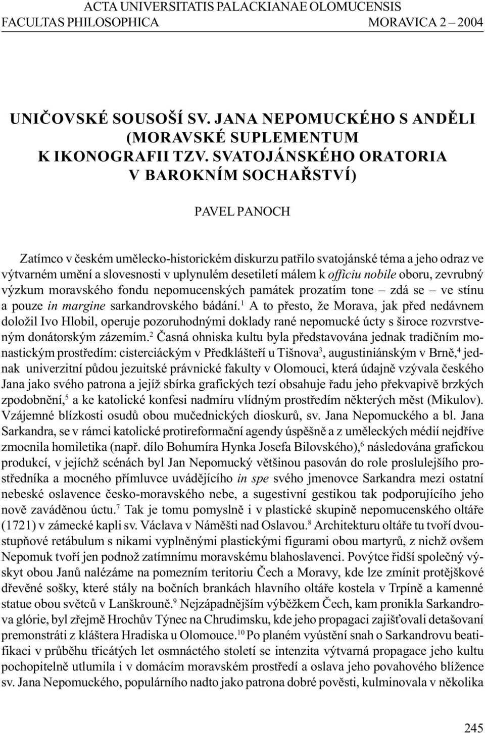 málem k officiu nobile oboru, zevrubný výzkum moravského fondu nepomucenských památek prozatím tone zdá se ve stínu a pouze in margine sarkandrovského bádání.