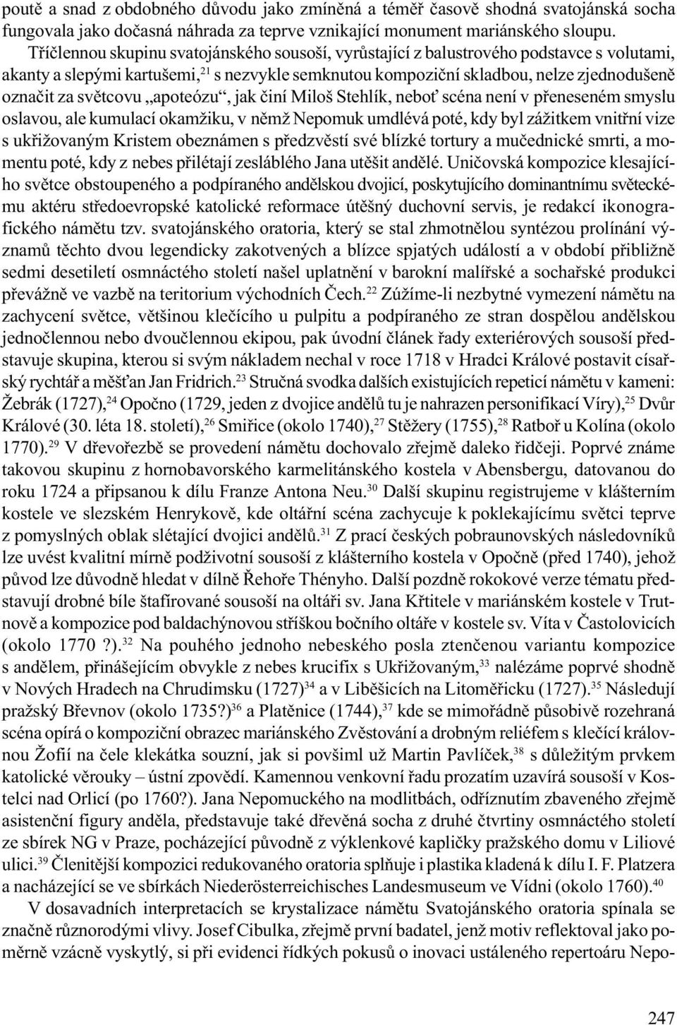 svìtcovu apoteózu, jak èiní Miloš Stehlík, nebo scéna není v pøeneseném smyslu oslavou, ale kumulací okamžiku, v nìmž Nepomuk umdlévá poté, kdy byl zážitkem vnitøní vize s ukøižovaným Kristem