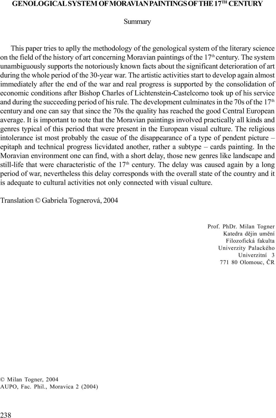 The artistic activities start to develop again almost immediately after the end of the war and real progress is supported by the consolidation of economic conditions after Bishop Charles of