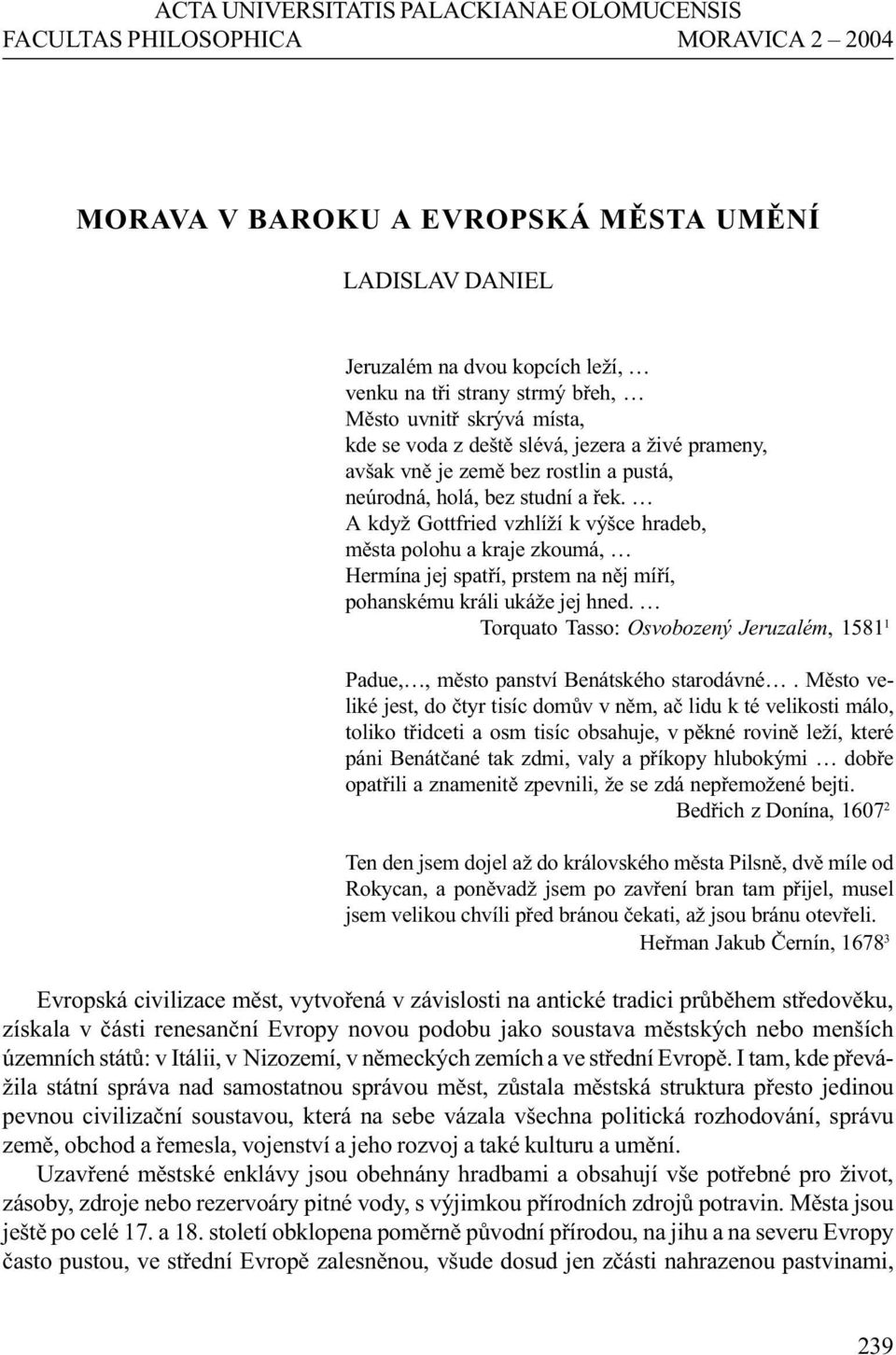 A když Gottfried vzhlíží k výšce hradeb, mìsta polohu a kraje zkoumá, Hermína jej spatøí, prstem na nìj míøí, pohanskému králi ukáže jej hned.