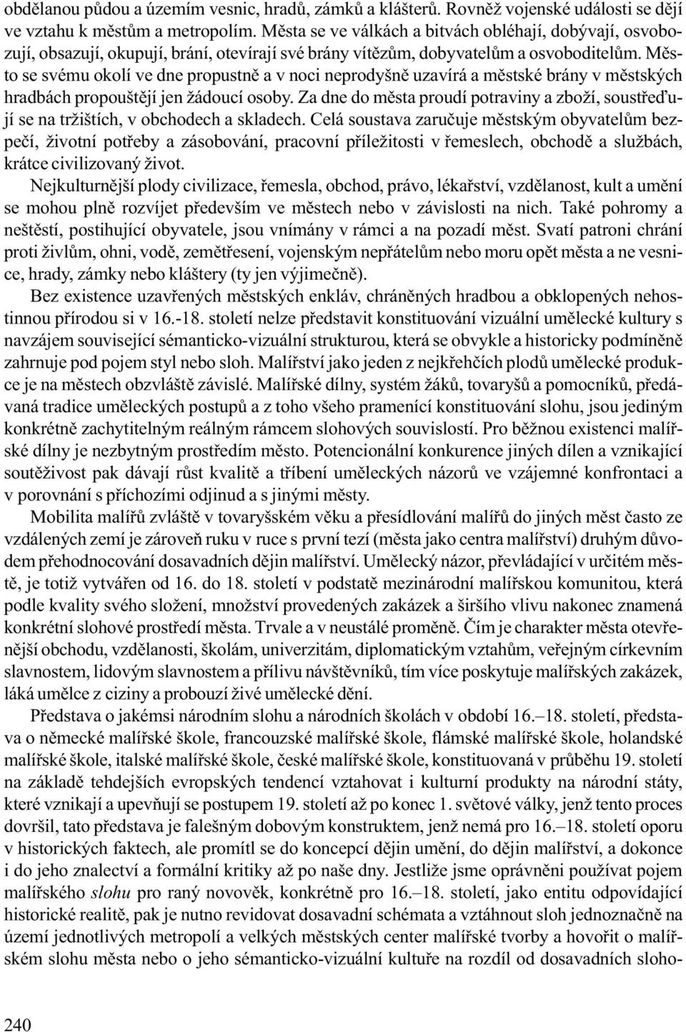 Mìsto se svému okolí ve dne propustnì a v noci neprodyšnì uzavírá a mìstské brány v mìstských hradbách propouštìjí jen žádoucí osoby.