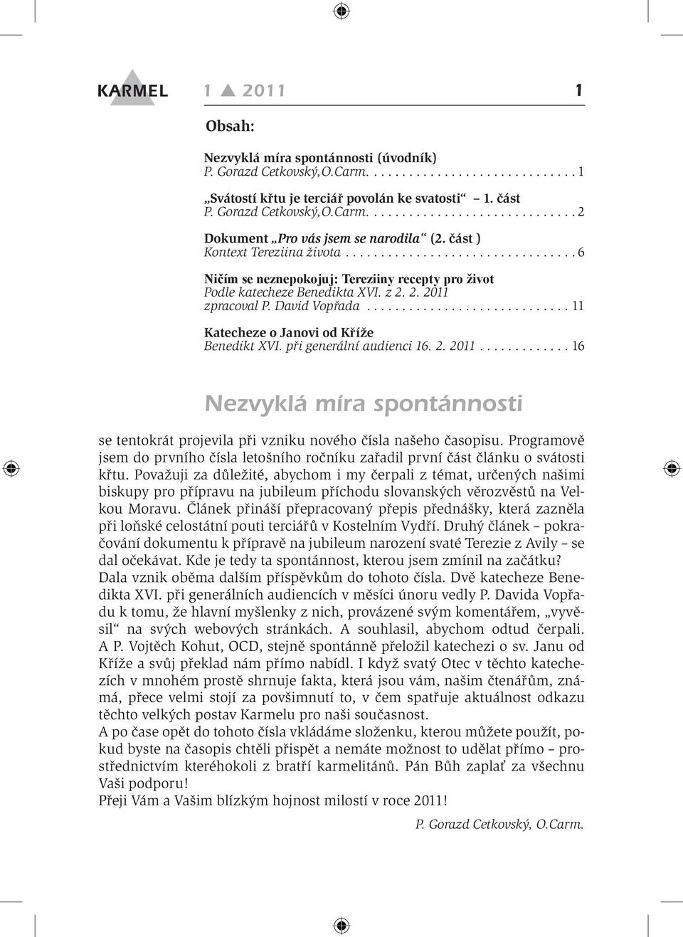 při generální audienci 16. 2. 2011 16 Nezvyklá míra spontánnosti se tentokrát projevila při vzniku nového čísla našeho časopisu.