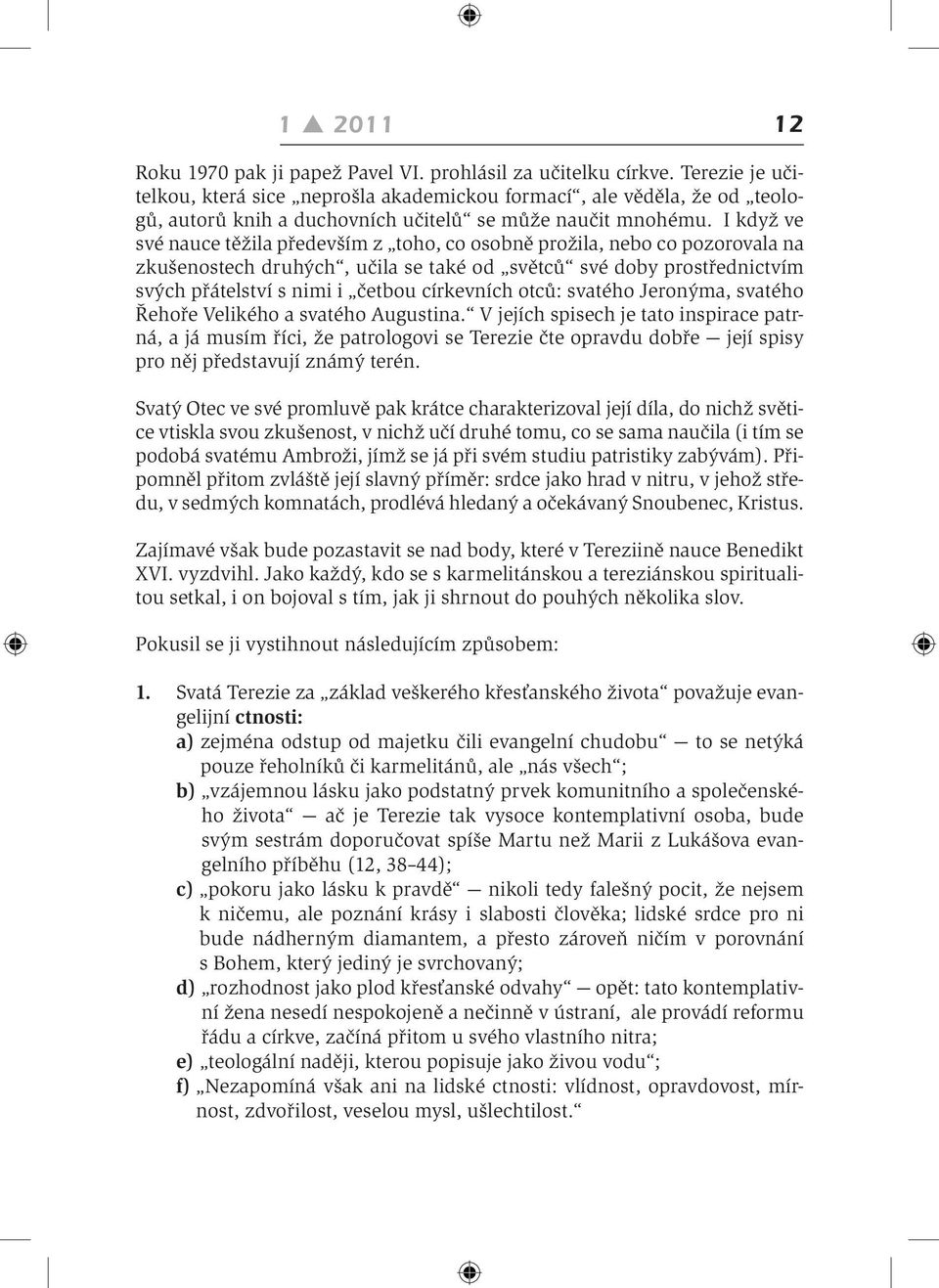 I když ve své nauce těžila především z toho, co osobně prožila, nebo co pozorovala na zkušenostech druhých, učila se také od světců své doby prostřednictvím svých přátelství s nimi i četbou