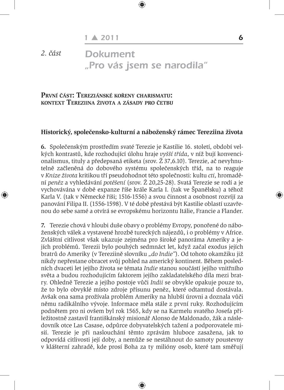 století, období velkých kontrastů, kde rozhodující úlohu hraje vyšší třída, v níž bují konvencionalismus, tituly a předepsaná etiketa (srov. Ž 37,6.10).