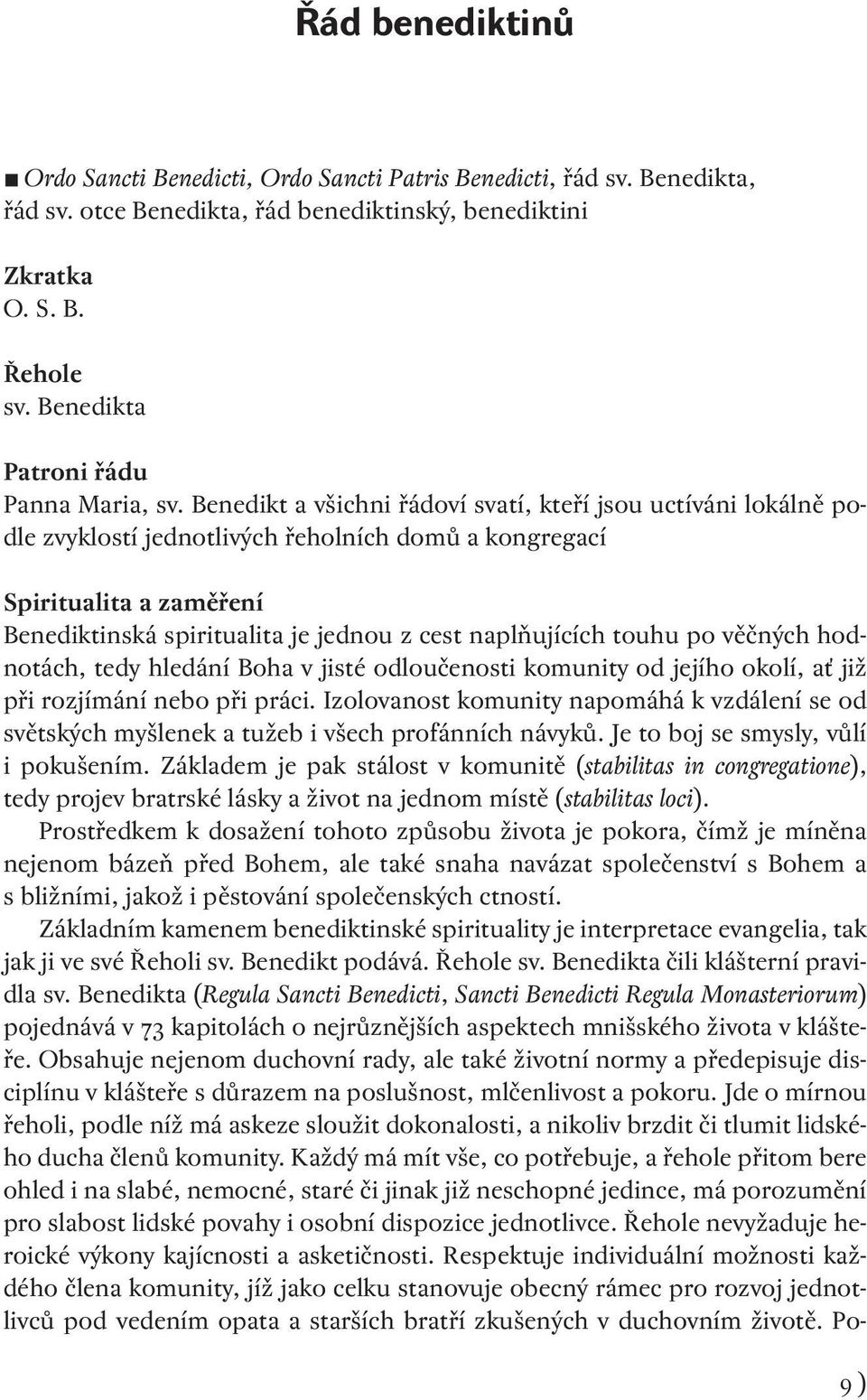 Benedikt a všichni řádoví svatí, kteří jsou uctíváni lokálně podle zvyklostí jednotlivých řeholních domů a kongregací Spiritualita a zaměření Benediktinská spiritualita je jednou z cest naplňujících