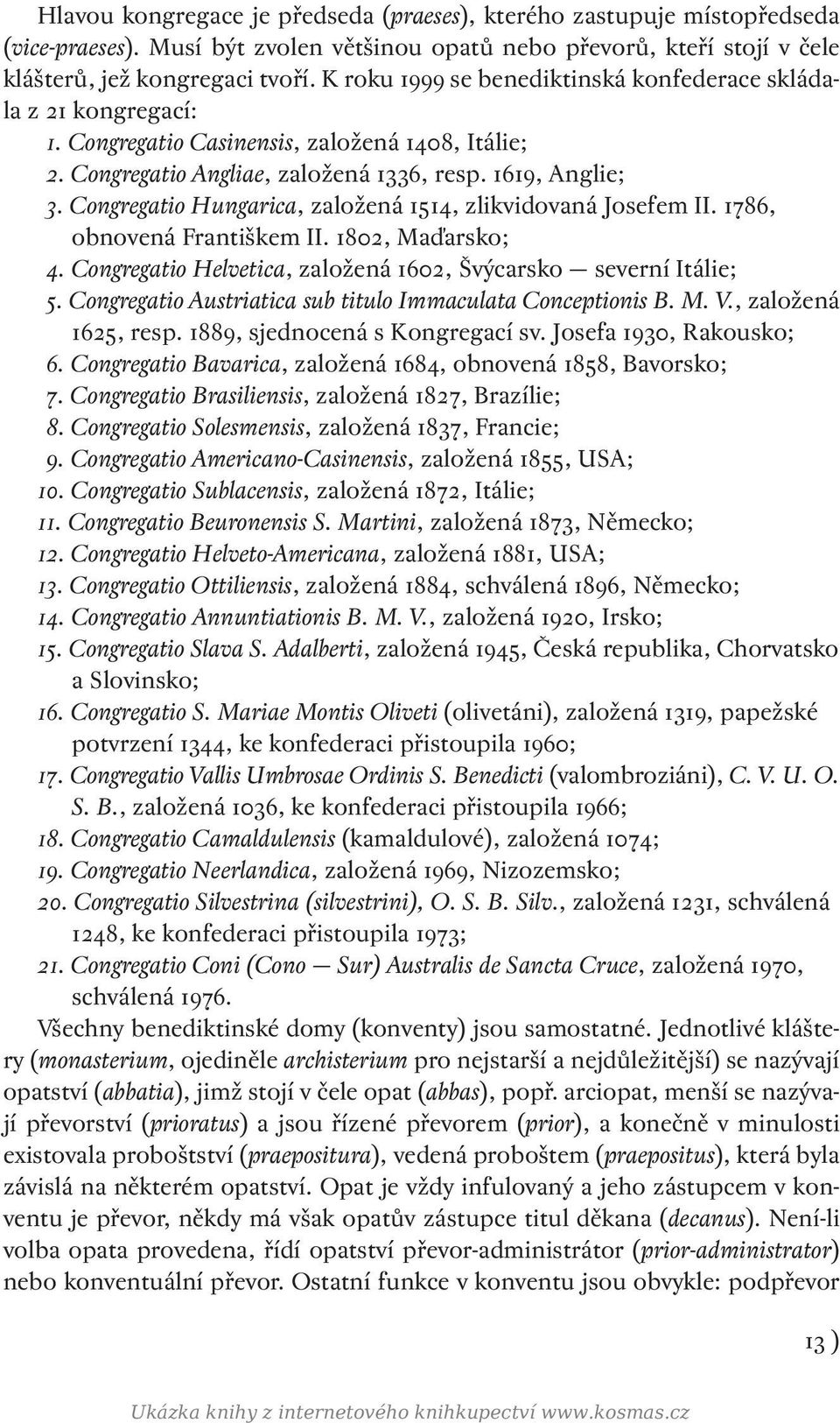 Congregatio Hungarica, založená 1514, zlikvidovaná Josefem II. 1786, obnovená Františkem II. 1802, Maďarsko; 14. Congregatio Helvetica, založená 1602, Švýcarsko severní Itálie; 15.