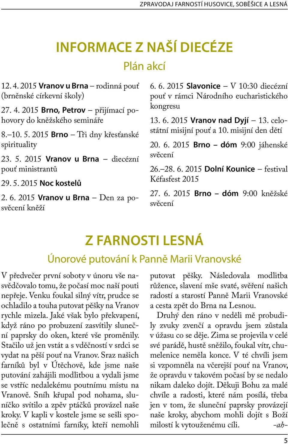 2015 Vranov u Brna Den za posvěcení kněží 6. 6. 2015 Slavonice V 10:30 diecézní pouť v rámci Národního eucharistického kongresu 13. 6. 2015 Vranov nad Dyjí 13. celostátní misijní pouť a 10.