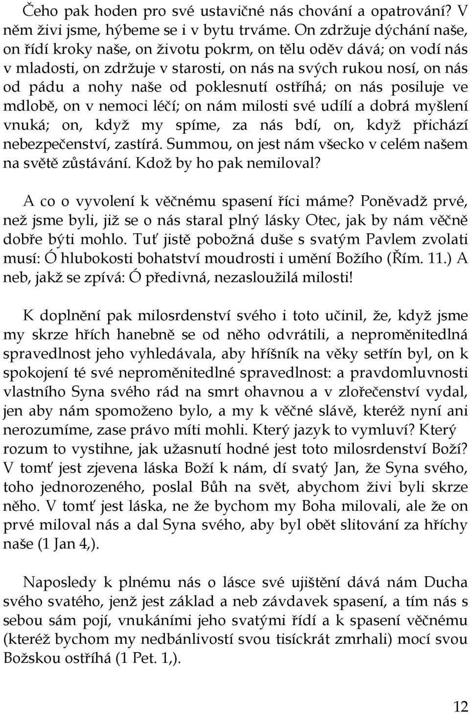 ostříhá; on nás posiluje ve mdlobě, on v nemoci léčí; on nám milosti své udílí a dobrá myšlení vnuká; on, kdyţ my spíme, za nás bdí, on, kdyţ přichází nebezpečenství, zastírá.