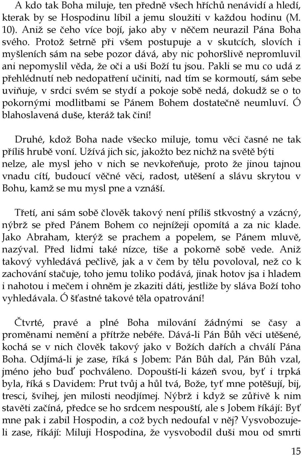 Protoţ šetrně při všem postupuje a v skutcích, slovích i myšleních sám na sebe pozor dává, aby nic pohoršlivě nepromluvil ani nepomyslil věda, ţe oči a uši Boţí tu jsou.