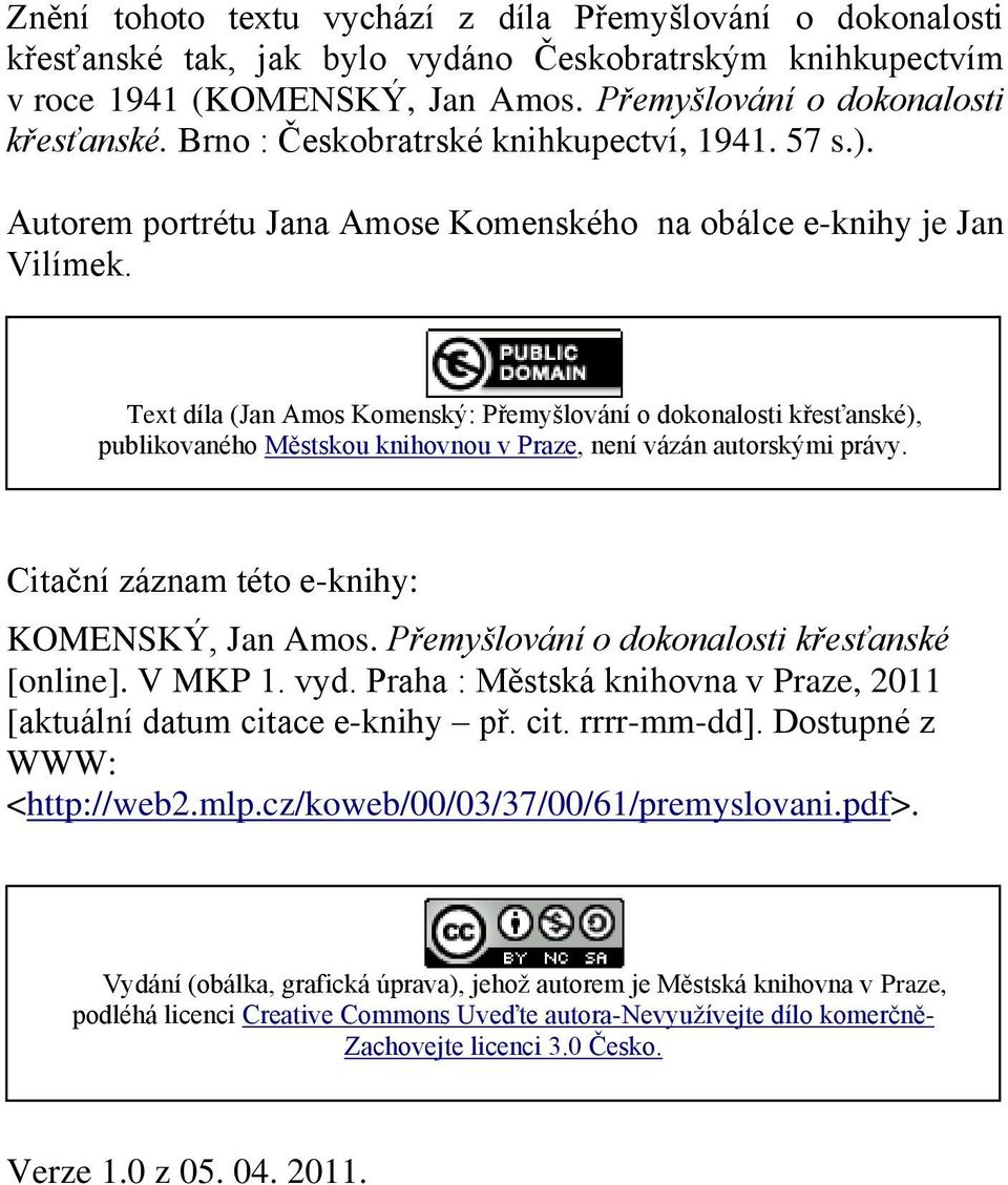 Text díla (Jan Amos Komenský: Přemyšlování o dokonalosti křesťanské), publikovaného Městskou knihovnou v Praze, není vázán autorskými právy. Citační záznam této e-knihy: KOMENSKÝ, Jan Amos.