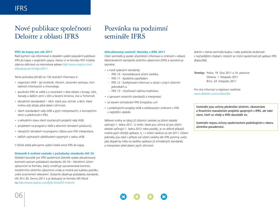 Tento průvodce přináší na 134 stranách informace o: organizaci IASB její struktuře, členství, závazném postupu, kontaktních informacích a chronologii, používání IFRS ve světě a o novinkách v této