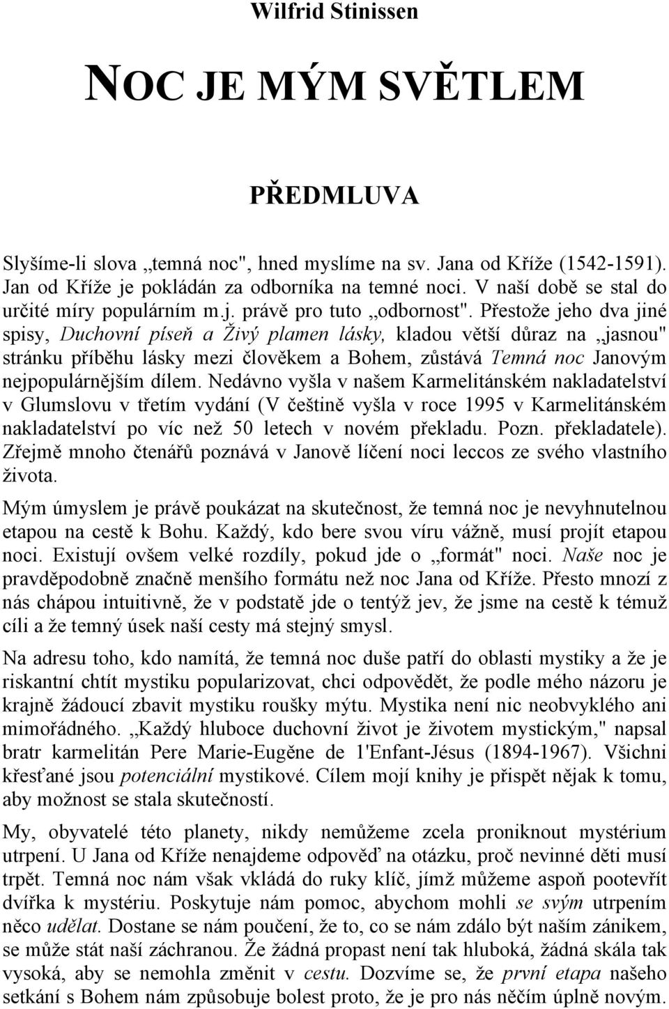 Přestože jeho dva jiné spisy, Duchovní píseň a Živý plamen lásky, kladou větší důraz na jasnou" stránku příběhu lásky mezi člověkem a Bohem, zůstává Temná noc Janovým nejpopulárnějším dílem.