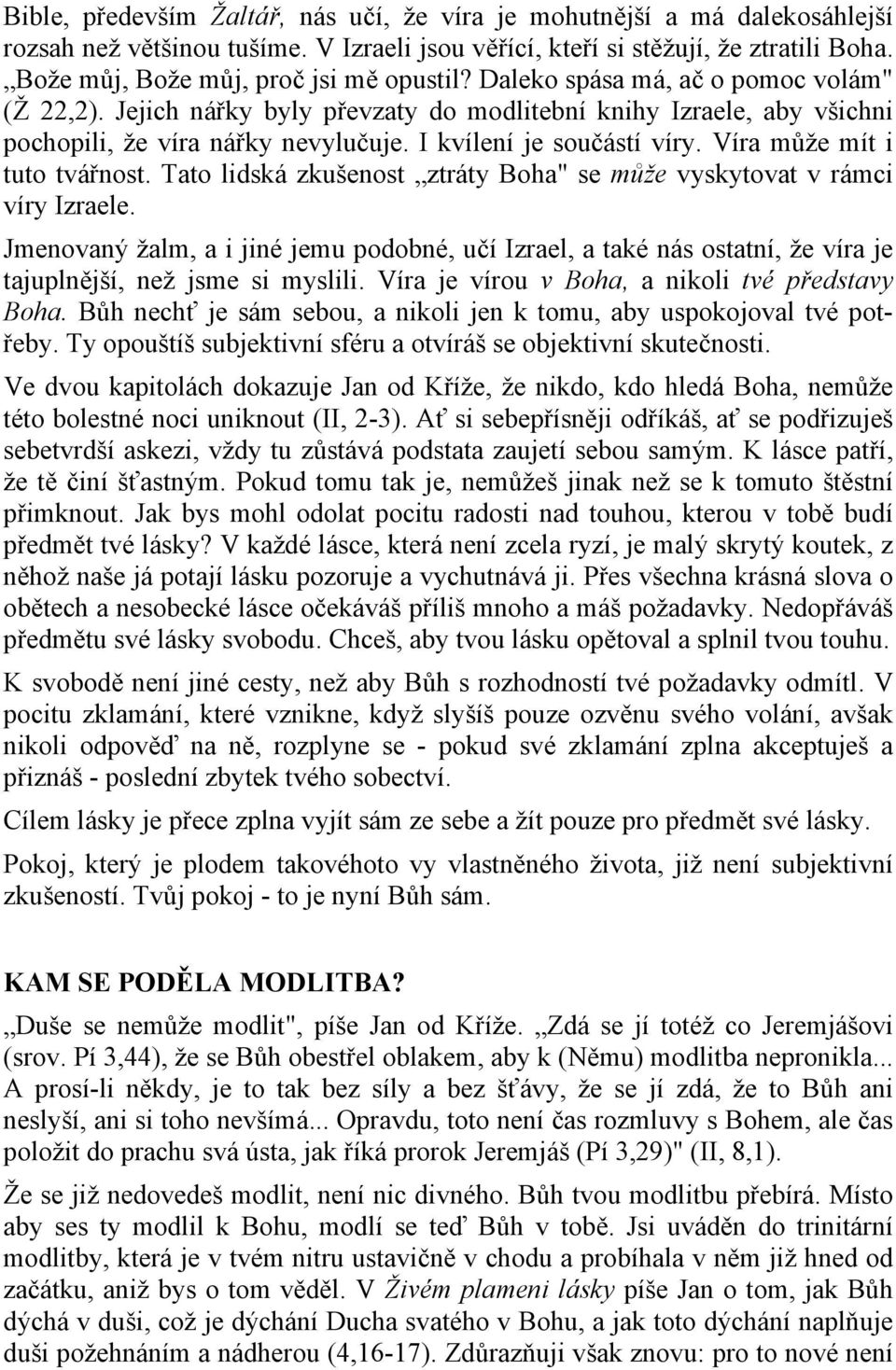 I kvílení je součástí víry. Víra může mít i tuto tvářnost. Tato lidská zkušenost ztráty Boha" se může vyskytovat v rámci víry Izraele.