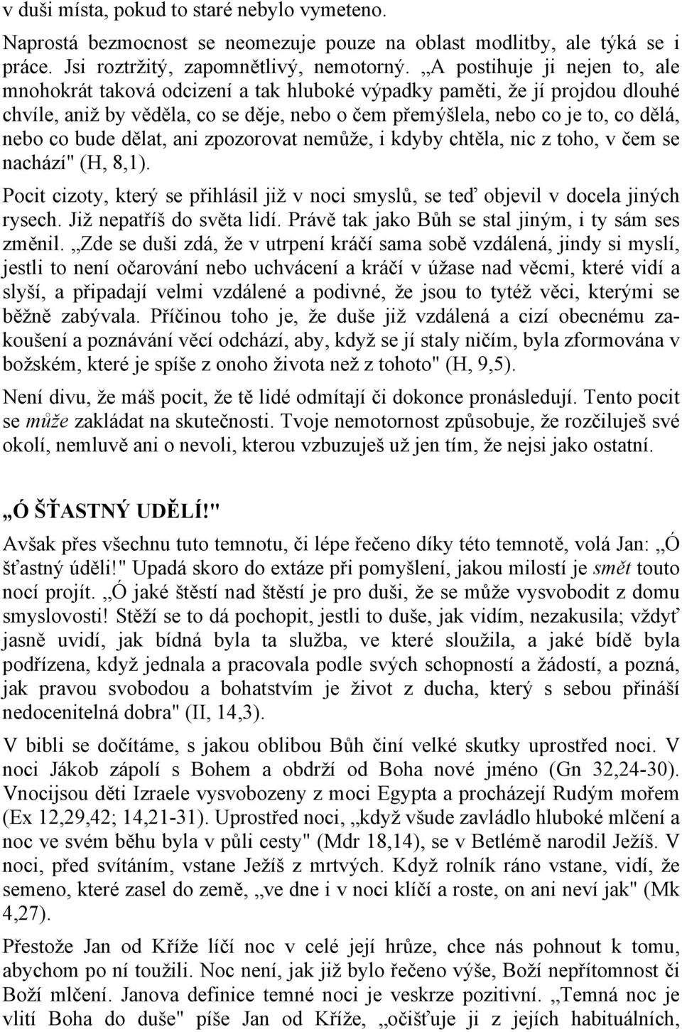 bude dělat, ani zpozorovat nemůže, i kdyby chtěla, nic z toho, v čem se nachází" (H, 8,1). Pocit cizoty, který se přihlásil již v noci smyslů, se teď objevil v docela jiných rysech.