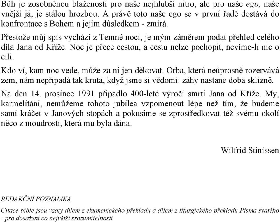 Noc je přece cestou, a cestu nelze pochopit, nevíme-li nic o cíli. Kdo ví, kam noc vede, může za ni jen děkovat.