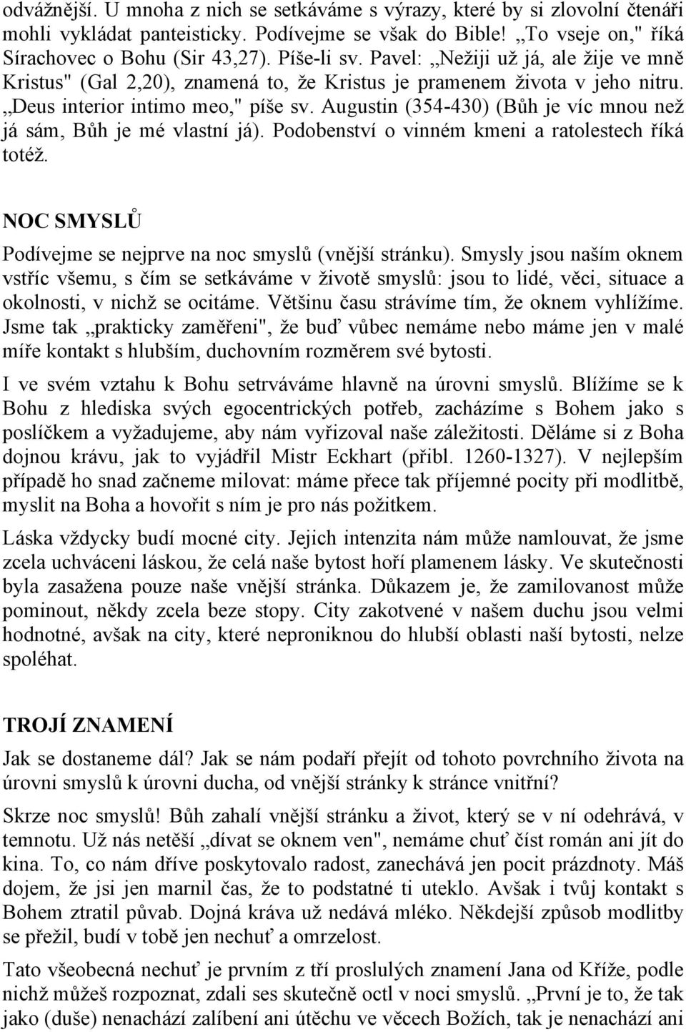 Augustin (354-430) (Bůh je víc mnou než já sám, Bůh je mé vlastní já). Podobenství o vinném kmeni a ratolestech říká totéž. NOC SMYSLŮ Podívejme se nejprve na noc smyslů (vnější stránku).