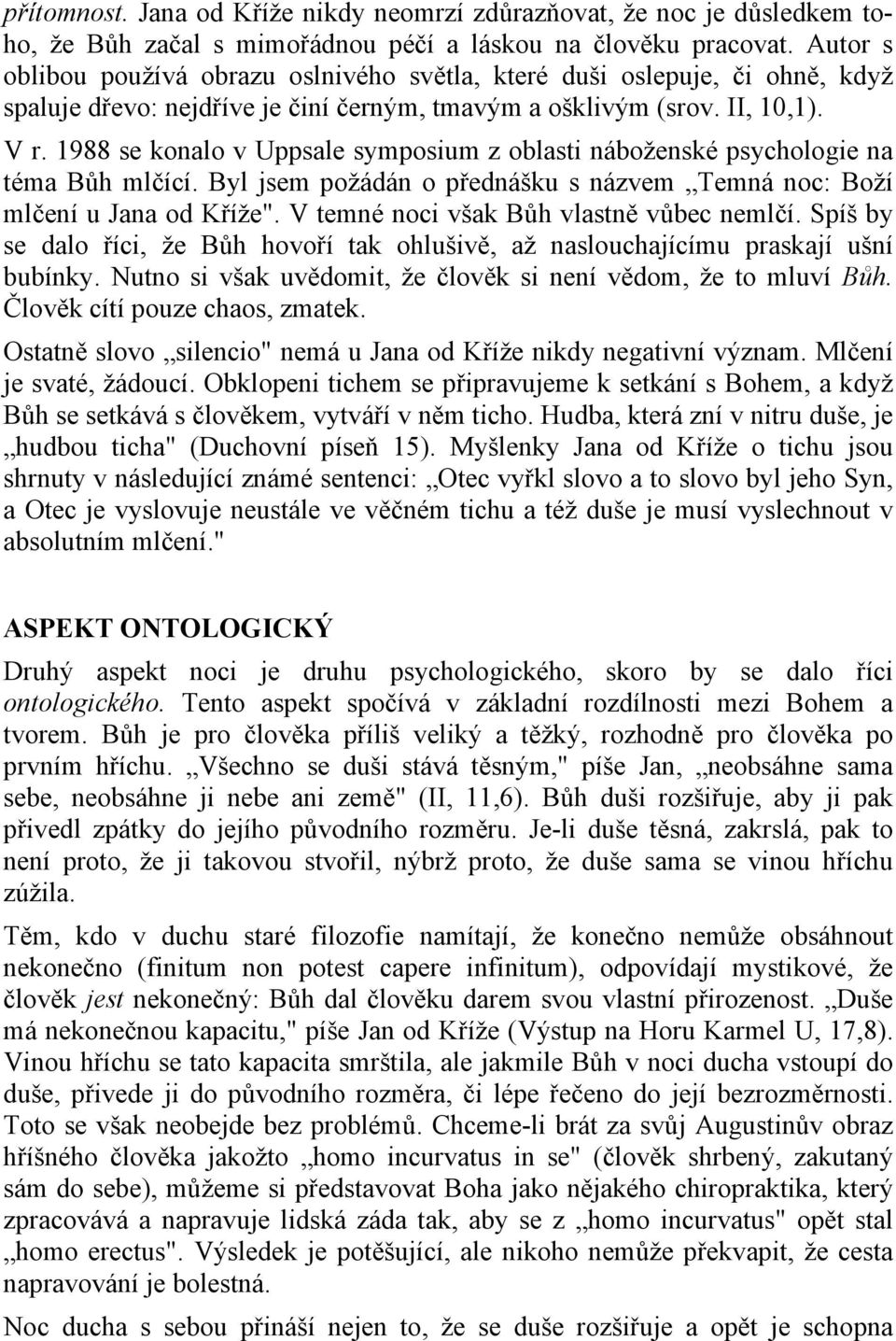 1988 se konalo v Uppsale symposium z oblasti náboženské psychologie na téma Bůh mlčící. Byl jsem požádán o přednášku s názvem Temná noc: Boží mlčení u Jana od Kříže".