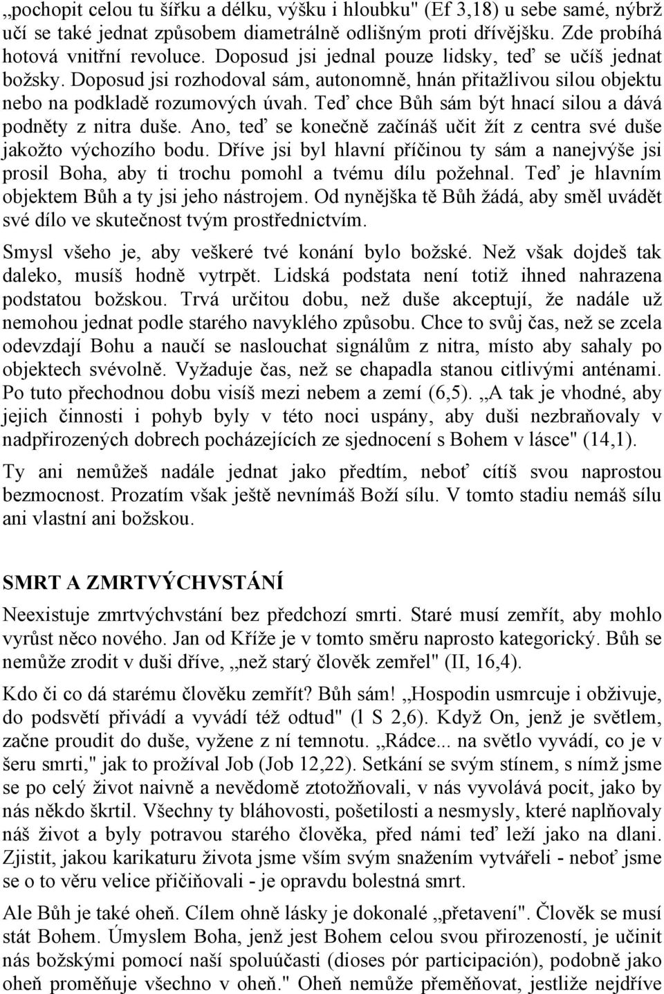 Teď chce Bůh sám být hnací silou a dává podněty z nitra duše. Ano, teď se konečně začínáš učit žít z centra své duše jakožto výchozího bodu.