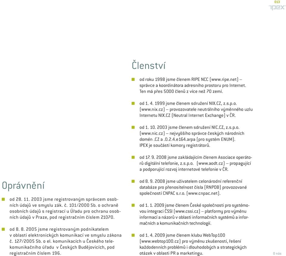 8. 2005 jsme registrovaným podnikatelem v oblasti elektronických komunikací ve smyslu zákona č. 127/2005 Sb. o el.