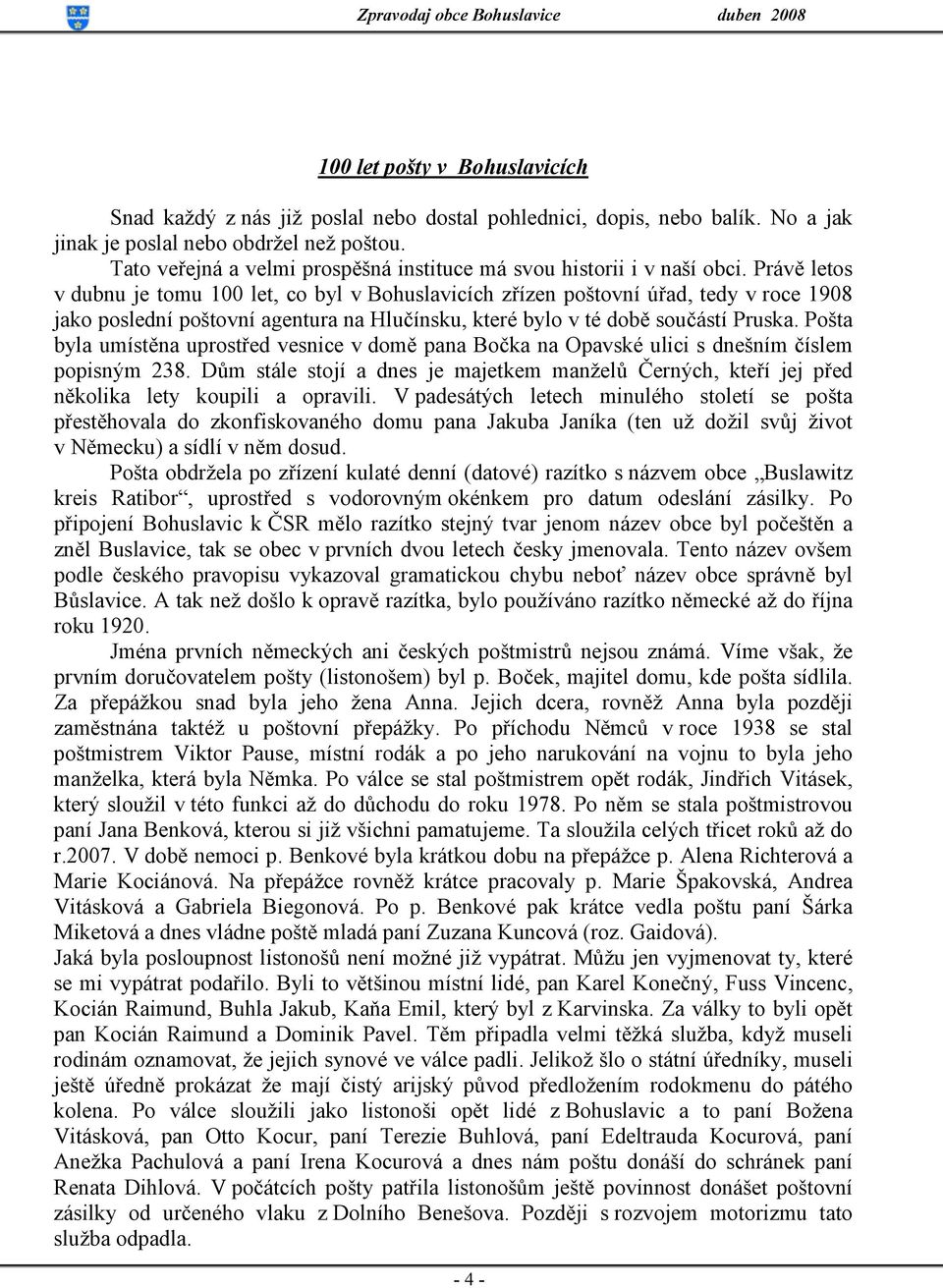 Právě letos v dubnu je tomu 100 let, co byl v Bohuslavicích zřízen poštovní úřad, tedy v roce 1908 jako poslední poštovní agentura na Hlučínsku, které bylo v té době součástí Pruska.