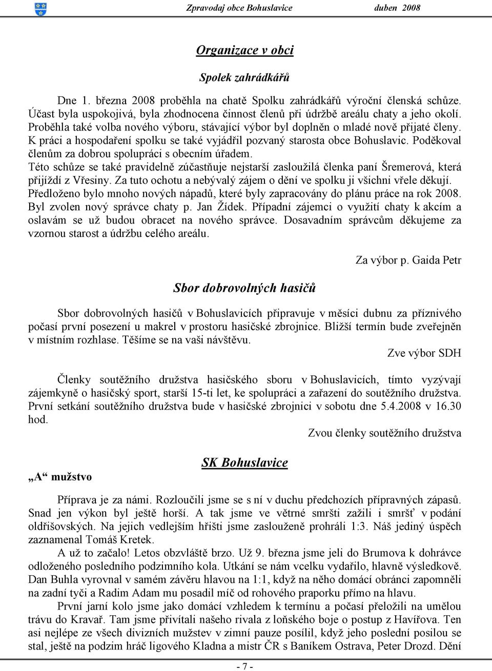 K práci a hospodaření spolku se také vyjádřil pozvaný starosta obce Bohuslavic. Poděkoval členům za dobrou spolupráci s obecním úřadem.