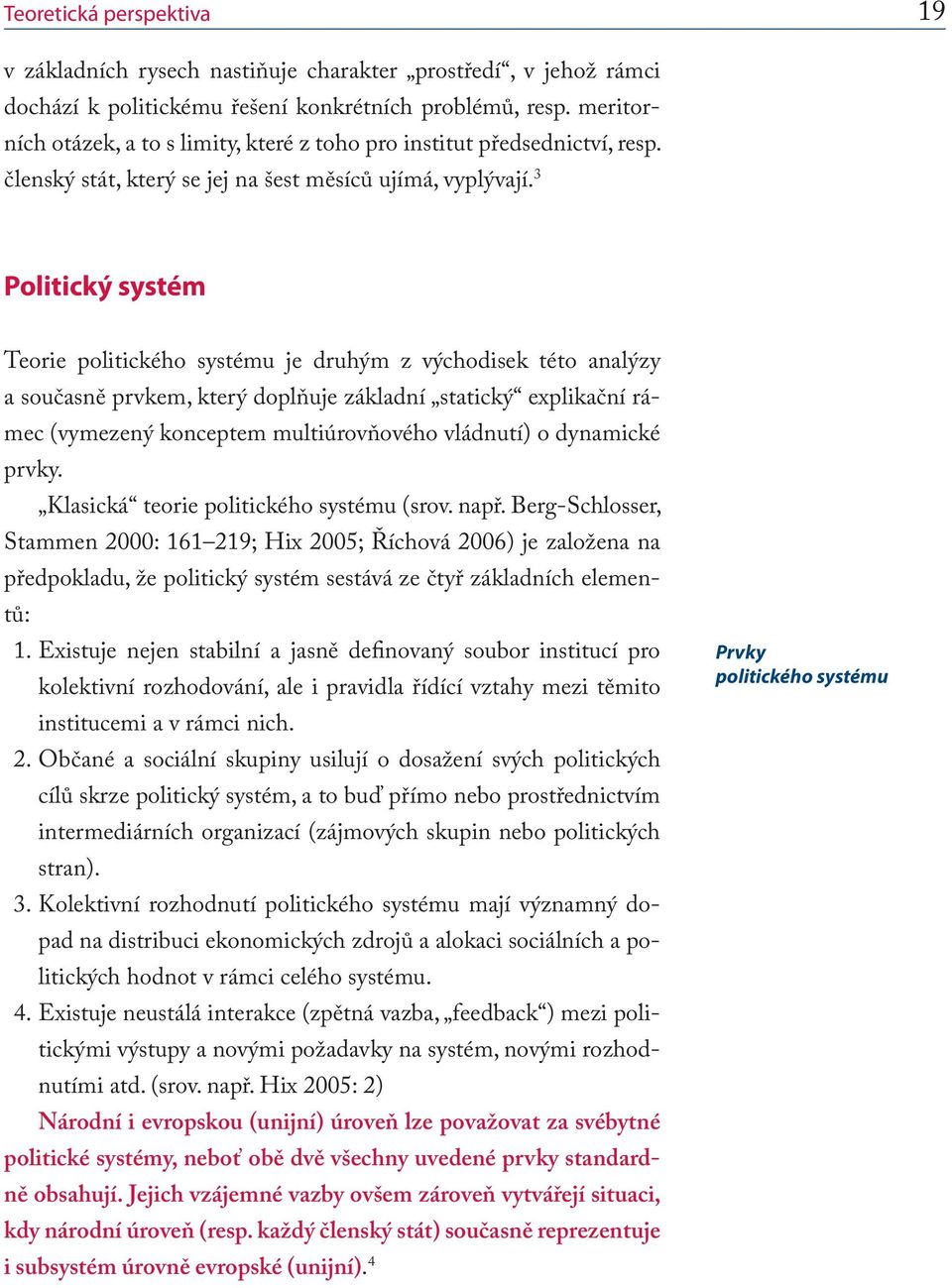 3 Politický systém Teorie politického systému je druhým z východisek této analýzy a současně prvkem, který doplňuje základní statický explikační rámec (vymezený konceptem multiúrovňového vládnutí) o