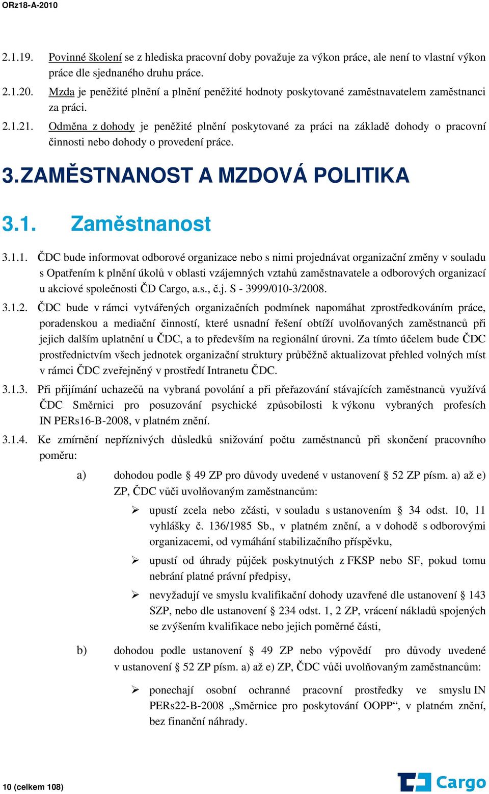 Odměna z dohody je peněžité plnění poskytované za práci na základě dohody o pracovní činnosti nebo dohody o provedení práce. 3. ZAMĚSTNANOST A MZDOVÁ POLITIKA 3.1.