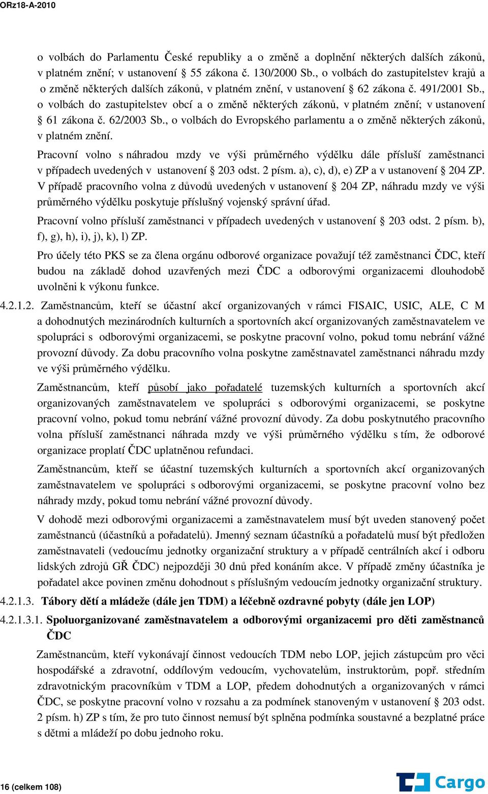 , o volbách do zastupitelstev obcí a o změně některých zákonů, v platném znění; v ustanovení 61 zákona č. 62/2003 Sb., o volbách do Evropského parlamentu a o změně některých zákonů, v platném znění.