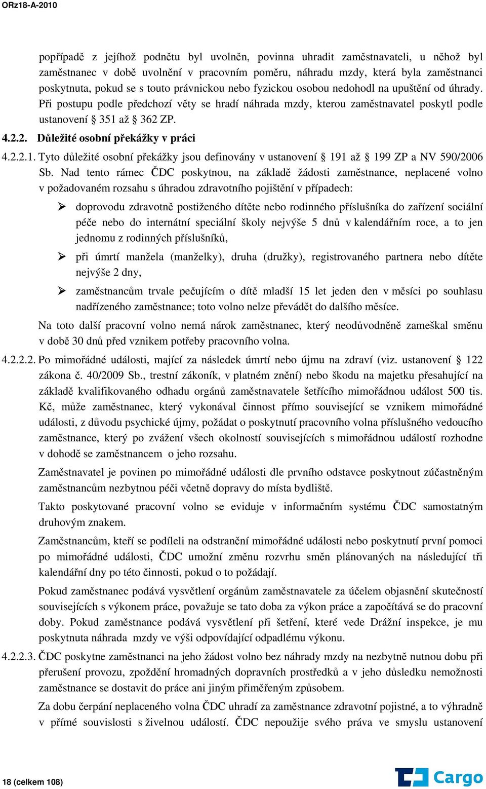 ZP. 4.2.2. Důležité osobní překážky v práci 4.2.2.1. Tyto důležité osobní překážky jsou definovány v ustanovení 191 až 199 ZP a NV 590/2006 Sb.