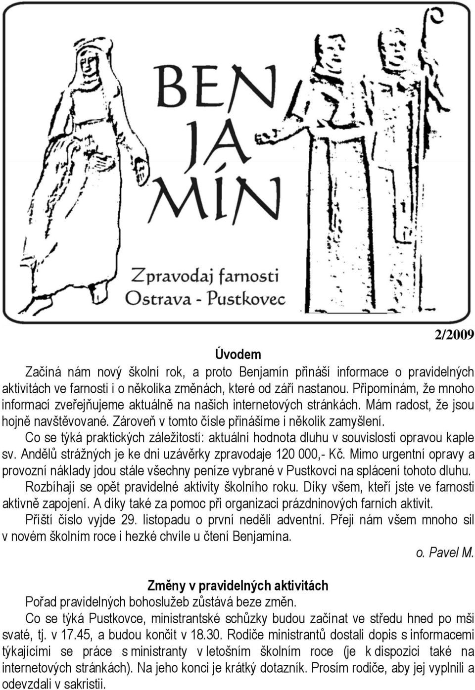 Co se týká praktických záležitostí: aktuální hodnota dluhu v souvislosti opravou kaple sv. Andělů strážných je ke dni uzávěrky zpravodaje 120 000,- Kč.