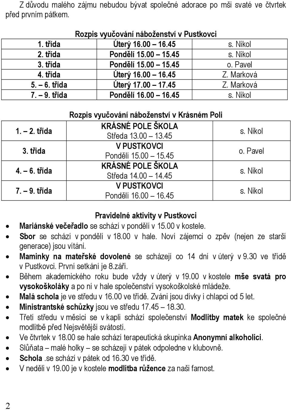 9. třída Rozpis vyučování náboženství v Krásném Poli KRÁSNÉ POLE ŠKOLA Středa 13.00 13.45 V PUSTKOVCI Pondělí 15.00 15.45 KRÁSNÉ POLE ŠKOLA Středa 14.00 14.45 V PUSTKOVCI Pondělí 16.00 16.45 s.