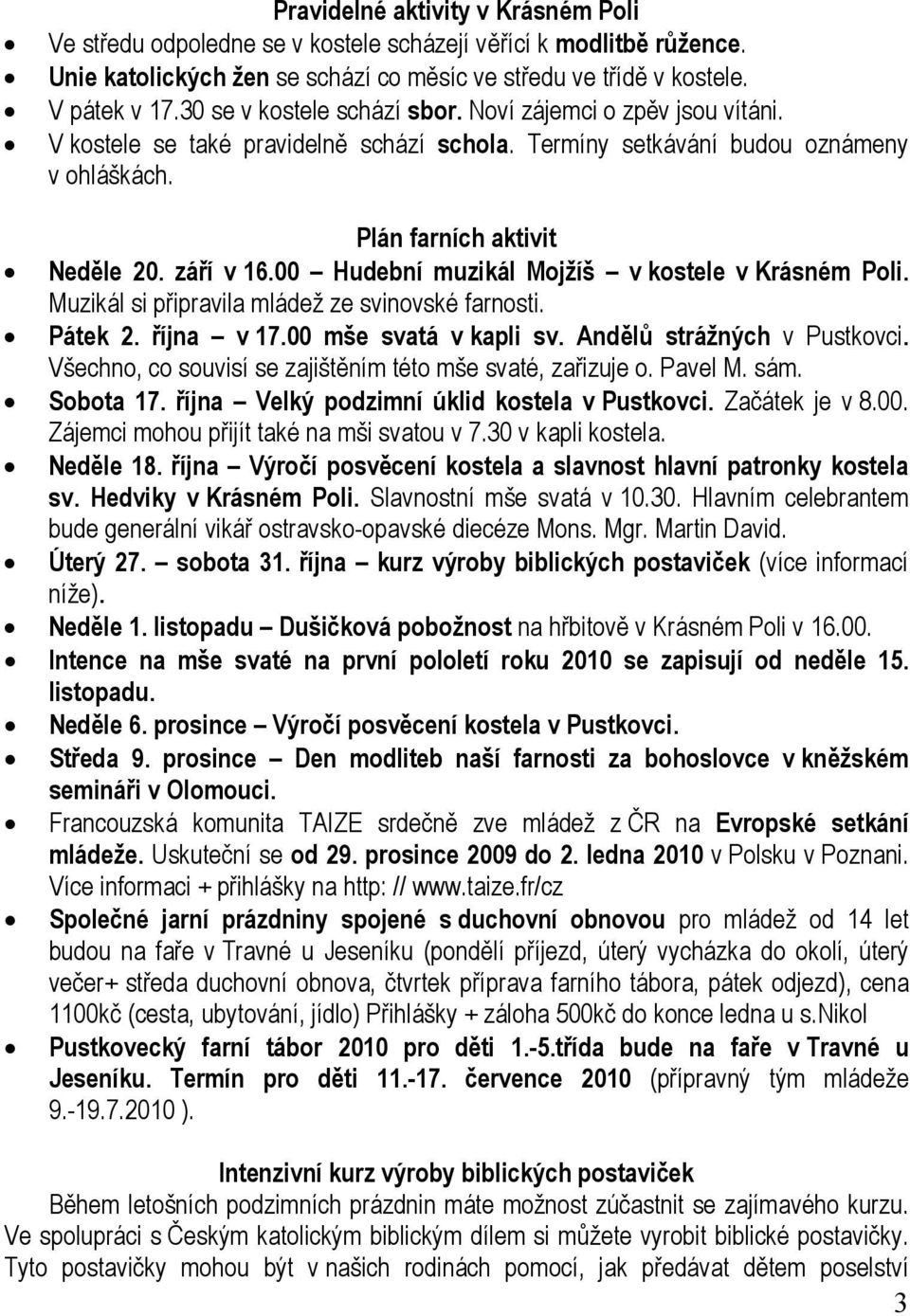 00 Hudební muzikál Mojžíš v kostele v Krásném Poli. Muzikál si připravila mládež ze svinovské farnosti. Pátek 2. října v 17.00 mše svatá v kapli sv. Andělů strážných v Pustkovci.