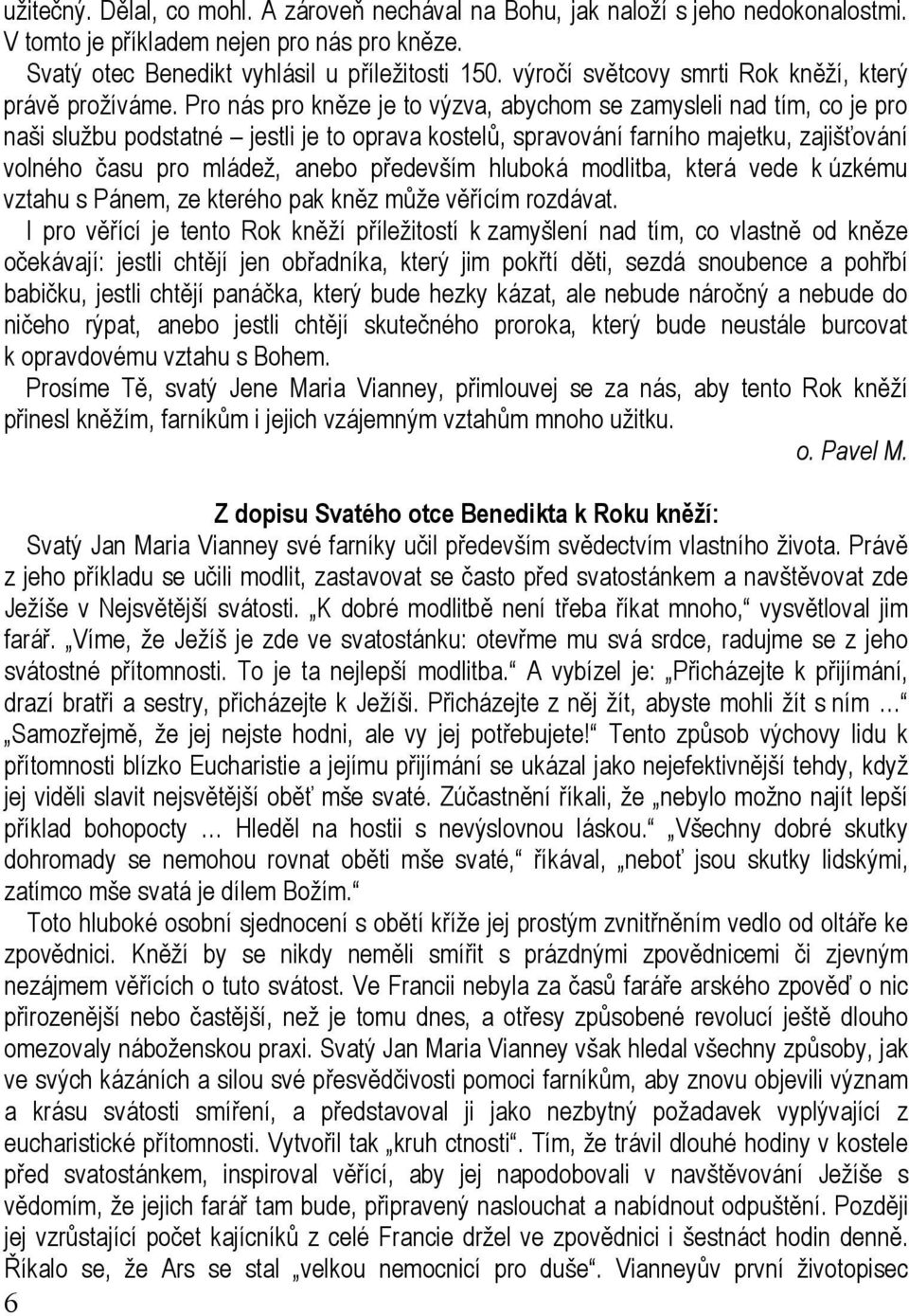 Pro nás pro kněze je to výzva, abychom se zamysleli nad tím, co je pro naši službu podstatné jestli je to oprava kostelů, spravování farního majetku, zajišťování volného času pro mládež, anebo