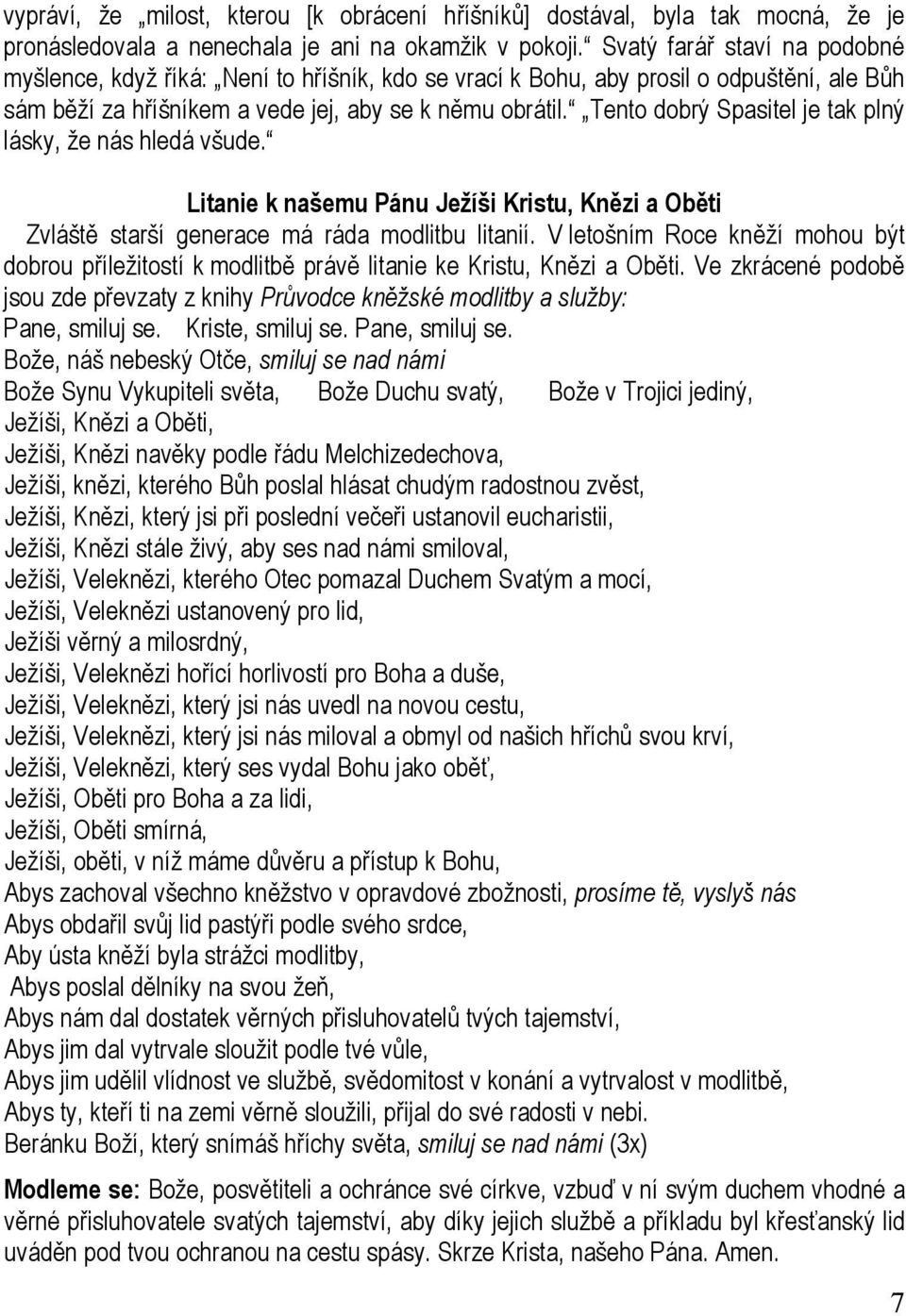 Tento dobrý Spasitel je tak plný lásky, že nás hledá všude. Litanie k našemu Pánu Ježíši Kristu, Knězi a Oběti Zvláště starší generace má ráda modlitbu litanií.