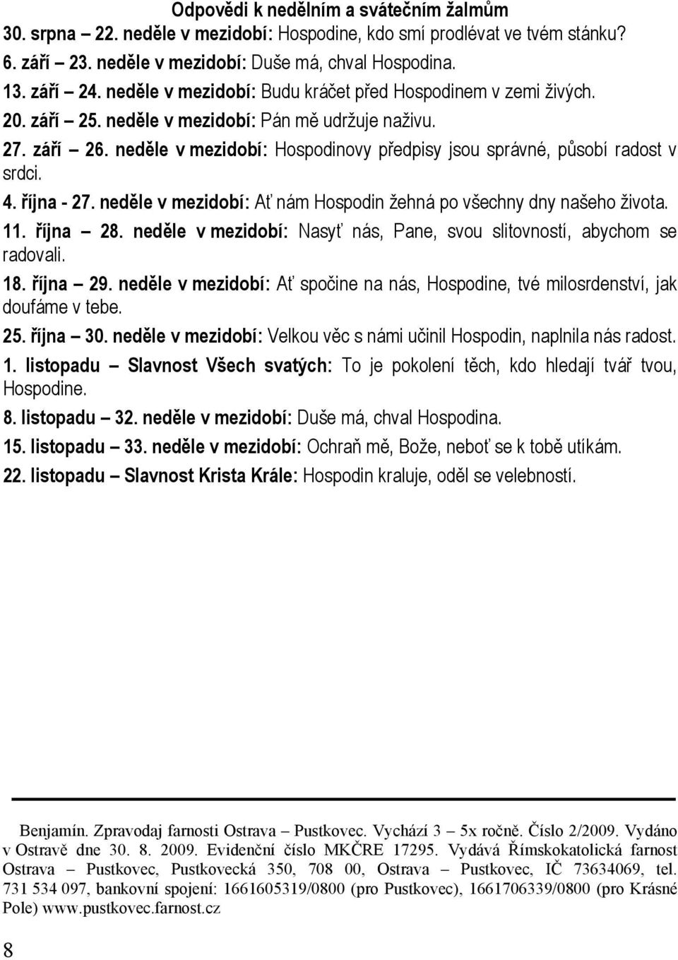 neděle v mezidobí: Hospodinovy předpisy jsou správné, působí radost v srdci. 4. října - 27. neděle v mezidobí: Ať nám Hospodin žehná po všechny dny našeho života. 11. října 28.