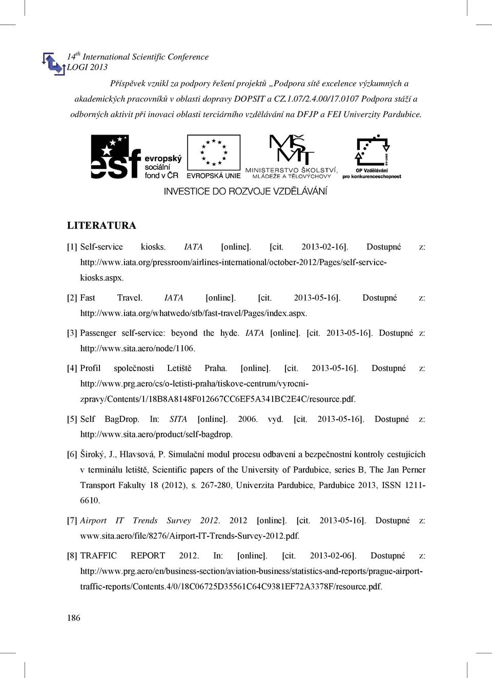 Dostupné z: http://www.iata.org/pressroom/airlines-international/october-2012/pages/self-servicekiosks.aspx. [2] Fast Travel. IATA [online]. [cit. 2013-05-16]. Dostupné z: http://www.iata.org/whatwedo/stb/fast-travel/pages/index.